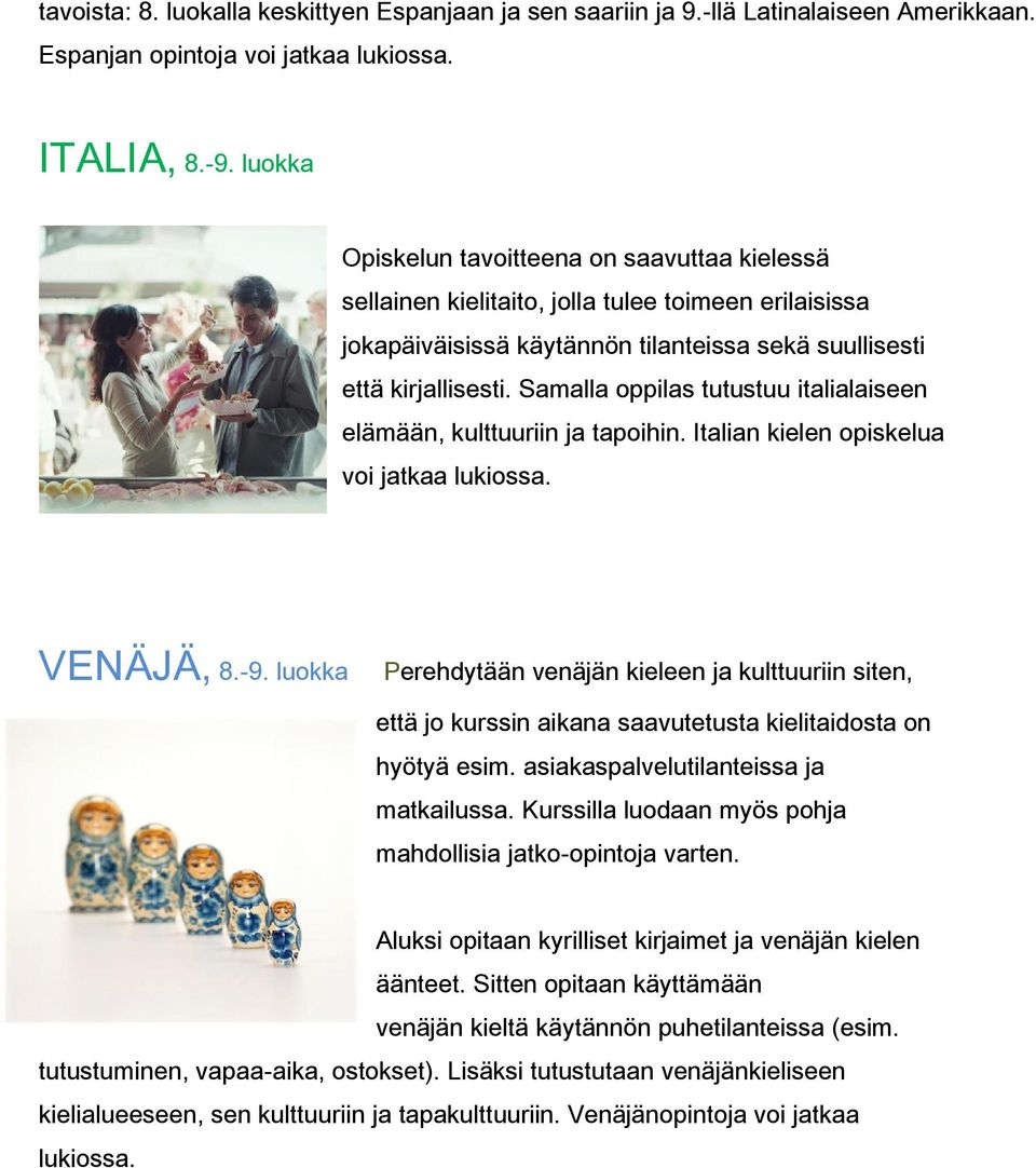 Samalla oppilas tutustuu italialaiseen elämään, kulttuuriin ja tapoihin. Italian kielen opiskelua voi jatkaa lukiossa. VENÄJÄ, 8.-9.