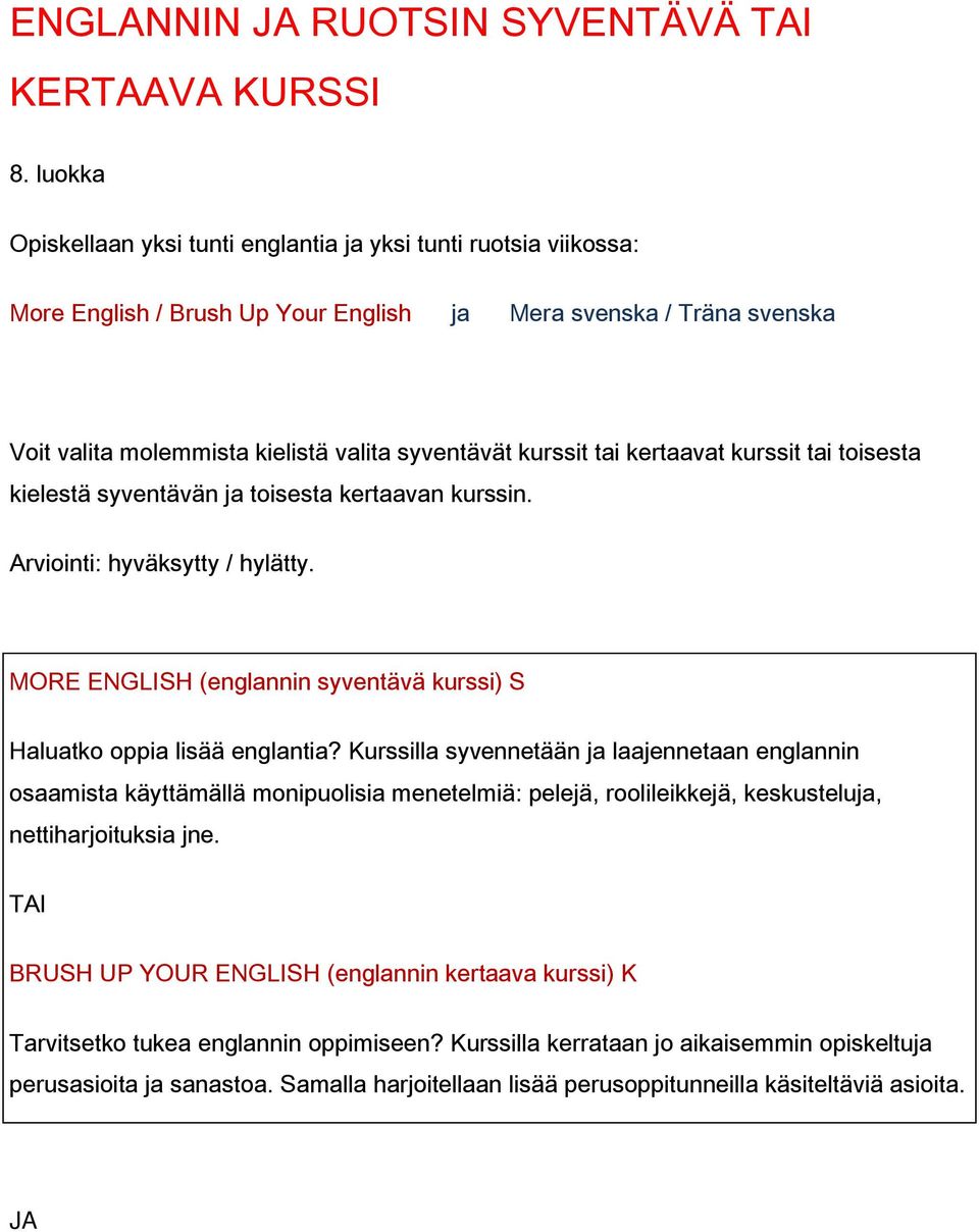 tai kertaavat kurssit tai toisesta kielestä syventävän ja toisesta kertaavan kurssin. Arviointi: hyväksytty / hylätty. MORE ENGLISH (englannin syventävä kurssi) S Haluatko oppia lisää englantia?