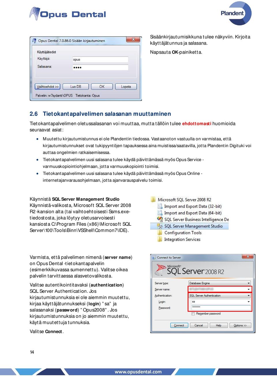 tiedossa. Vastaanoton vastuulla on varmistaa, että kirjautumistunnukset ovat tukipyyntöjen tapauksessa aina muistissa/saatavilla, jotta Plandentin Digituki voi auttaa ongelmien ratkaisemisessa.