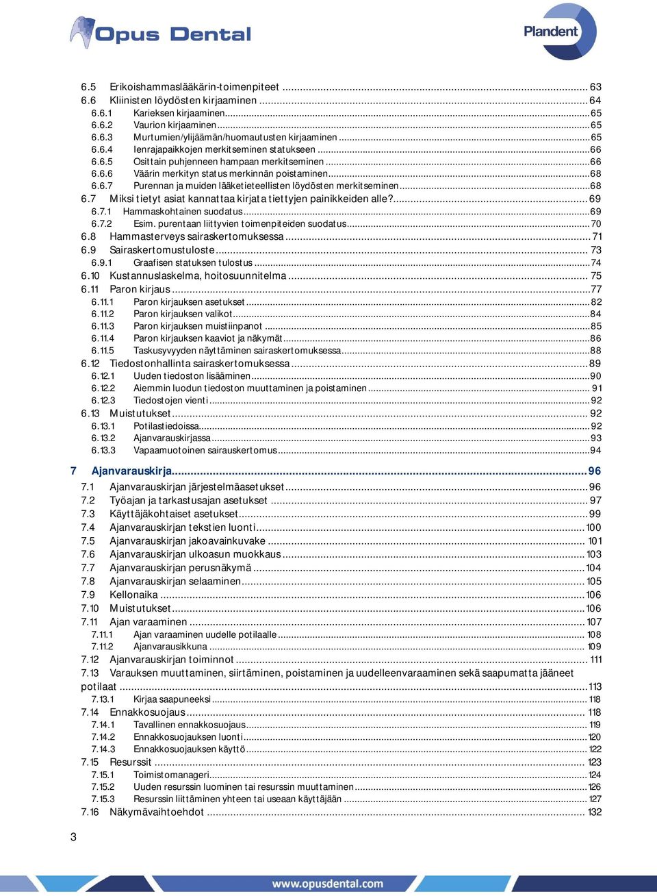 .. 68 6.7 Miksi tietyt asiat kannattaa kirjata tiettyjen painikkeiden alle?... 69 6.7.1 Hammaskohtainen suodatus... 69 6.7.2 Esim. purentaan liittyvien toimenpiteiden suodatus... 70 6.