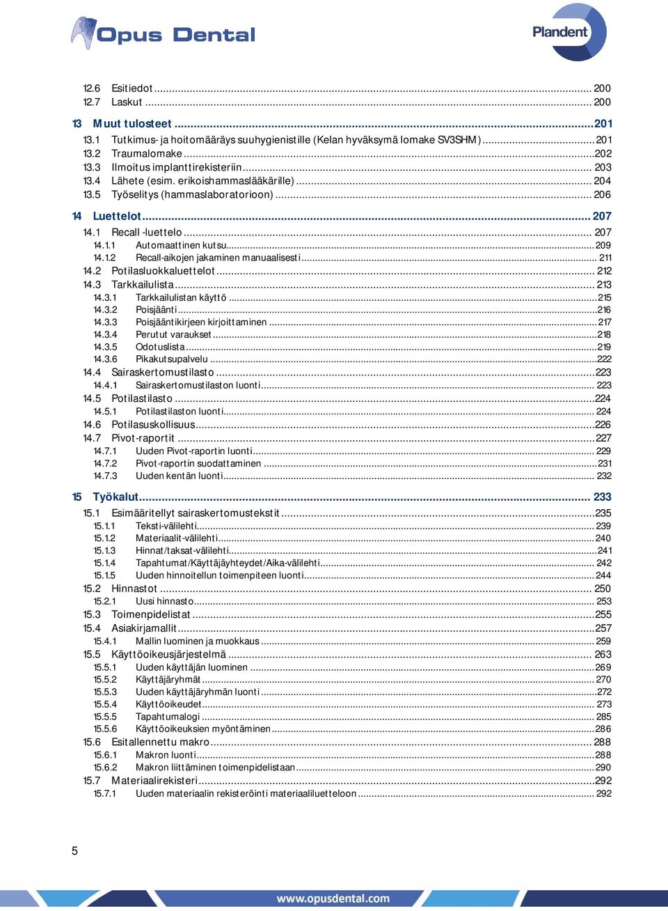 .. 209 14.1.2 Recall-aikojen jakaminen manuaalisesti... 211 14.2 Potilasluokkaluettelot... 212 14.3 Tarkkailulista... 213 14.3.1 Tarkkailulistan käyttö... 215 14.3.2 Poisjäänti... 216 14.3.3 Poisjääntikirjeen kirjoittaminen.