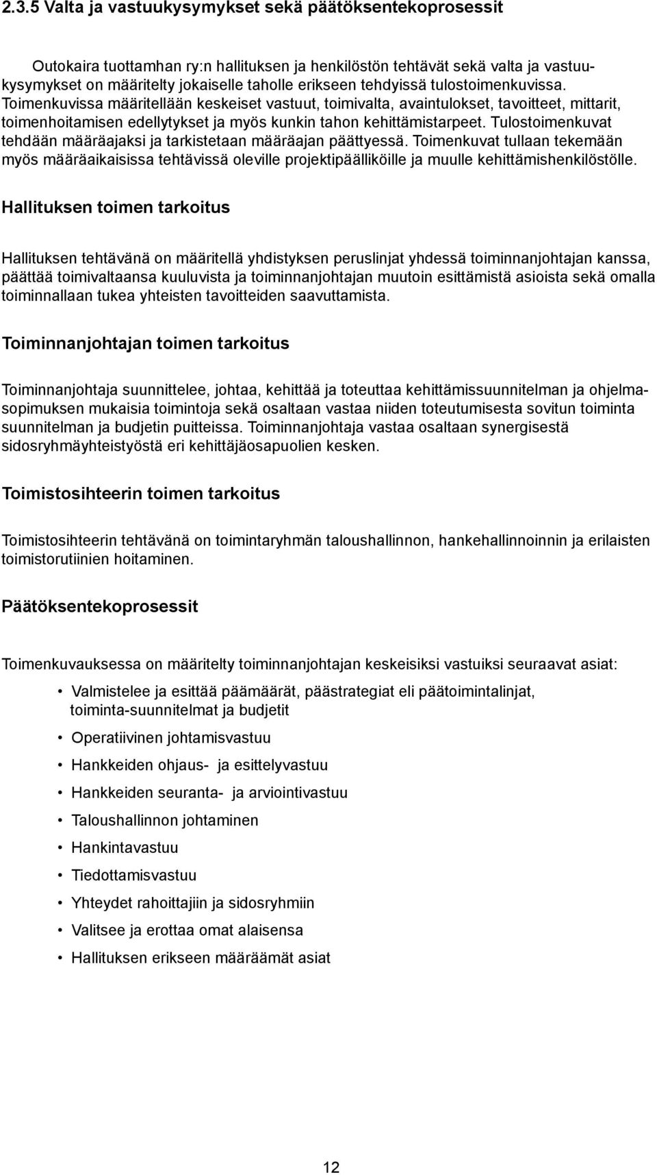 Tulstimenkuvat tehdään määräajaksi ja tarkistetaan määräajan päättyessä. Timenkuvat tullaan tekemään myös määräaikaisissa tehtävissä leville prjektipäälliköille ja muulle kehittämishenkilöstölle.