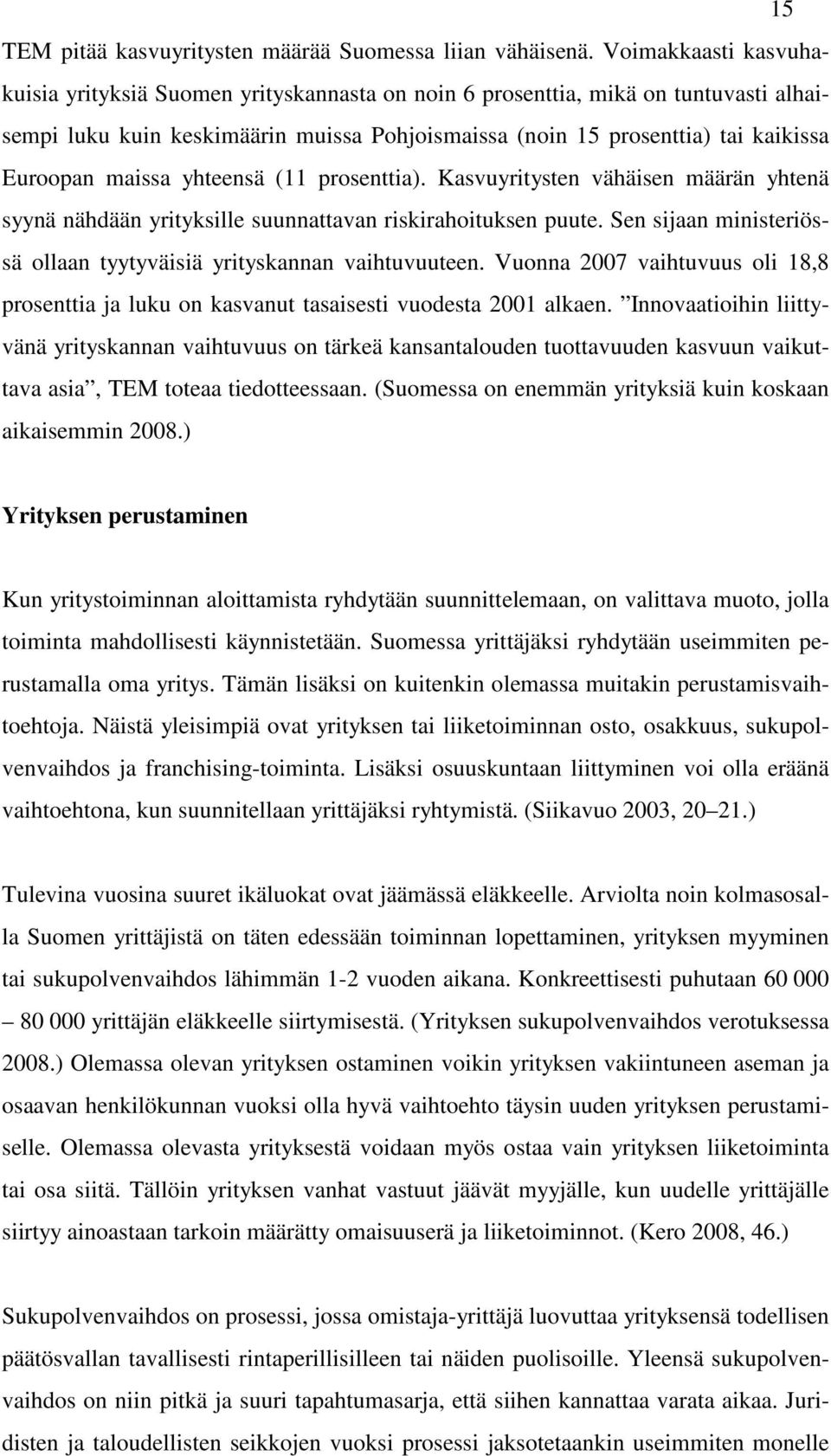 maissa yhteensä (11 prosenttia). Kasvuyritysten vähäisen määrän yhtenä syynä nähdään yrityksille suunnattavan riskirahoituksen puute.