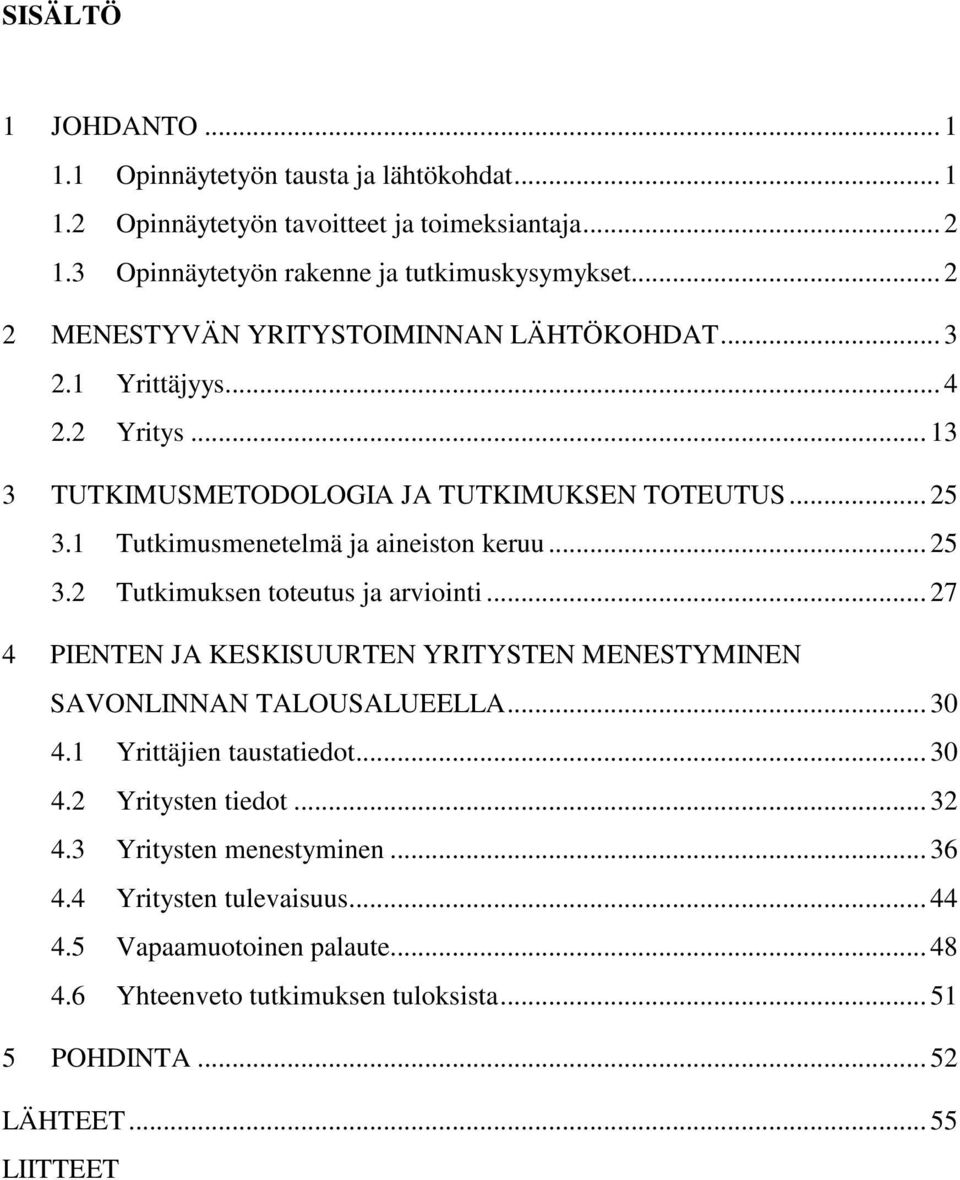 .. 25 3.2 Tutkimuksen toteutus ja arviointi... 27 4 PIENTEN JA KESKISUURTEN YRITYSTEN MENESTYMINEN SAVONLINNAN TALOUSALUEELLA... 30 4.1 Yrittäjien taustatiedot... 30 4.2 Yritysten tiedot.