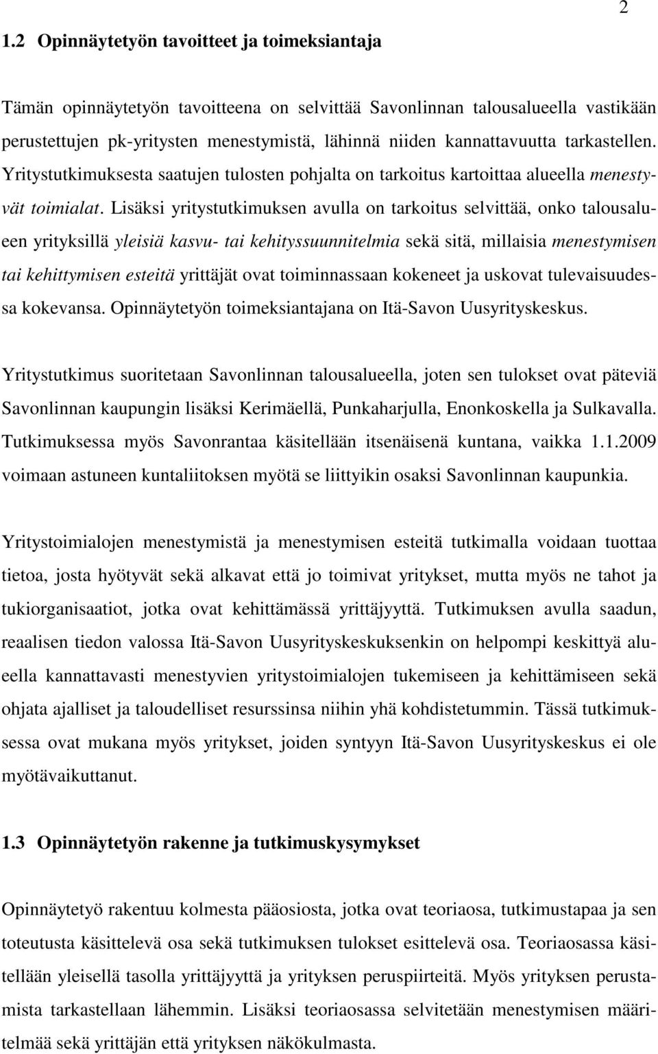 Lisäksi yritystutkimuksen avulla on tarkoitus selvittää, onko talousalueen yrityksillä yleisiä kasvu- tai kehityssuunnitelmia sekä sitä, millaisia menestymisen tai kehittymisen esteitä yrittäjät ovat