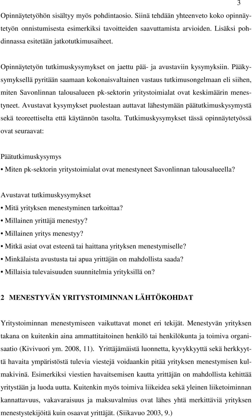 Pääkysymyksellä pyritään saamaan kokonaisvaltainen vastaus tutkimusongelmaan eli siihen, miten Savonlinnan talousalueen pk-sektorin yritystoimialat ovat keskimäärin menestyneet.