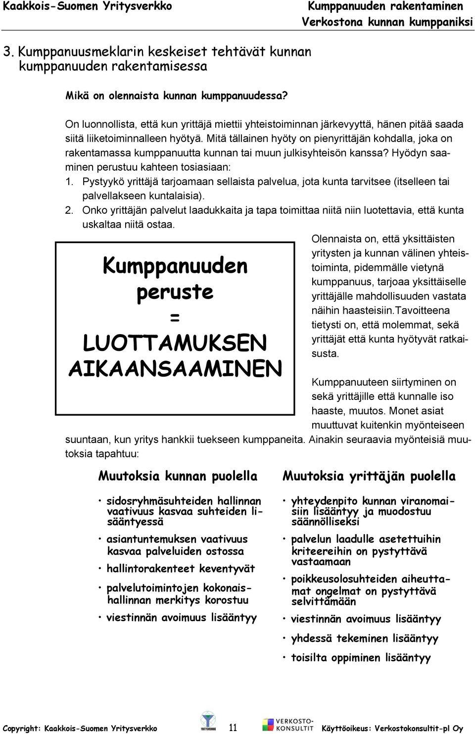 Mitä tällainen hyöty on pienyrittäjän kohdalla, joka on rakentamassa kumppanuutta kunnan tai muun julkisyhteisön kanssa? Hyödyn saaminen perustuu kahteen tosiasiaan: 1.