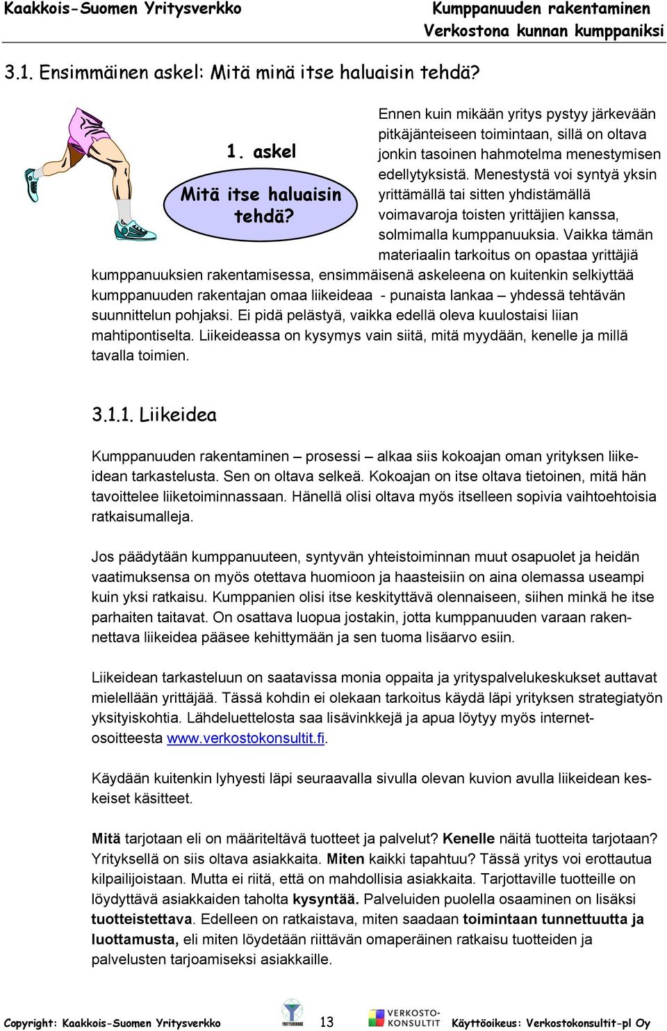 Menestystä voi syntyä yksin yrittämällä tai sitten yhdistämällä voimavaroja toisten yrittäjien kanssa, solmimalla kumppanuuksia.