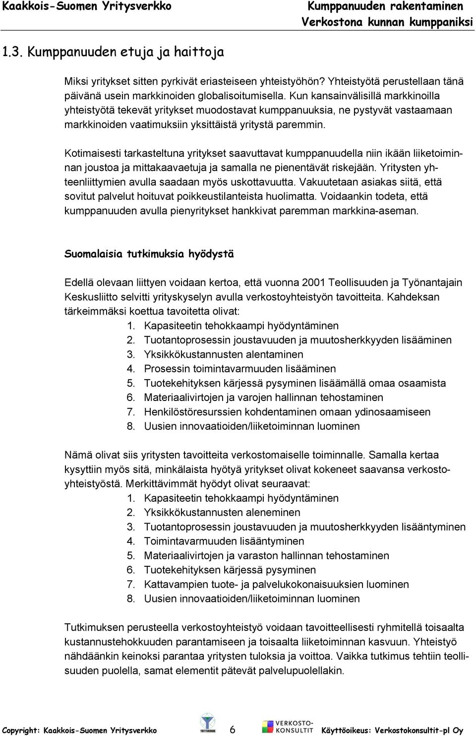 Kotimaisesti tarkasteltuna yritykset saavuttavat kumppanuudella niin ikään liiketoiminnan joustoa ja mittakaavaetuja ja samalla ne pienentävät riskejään.