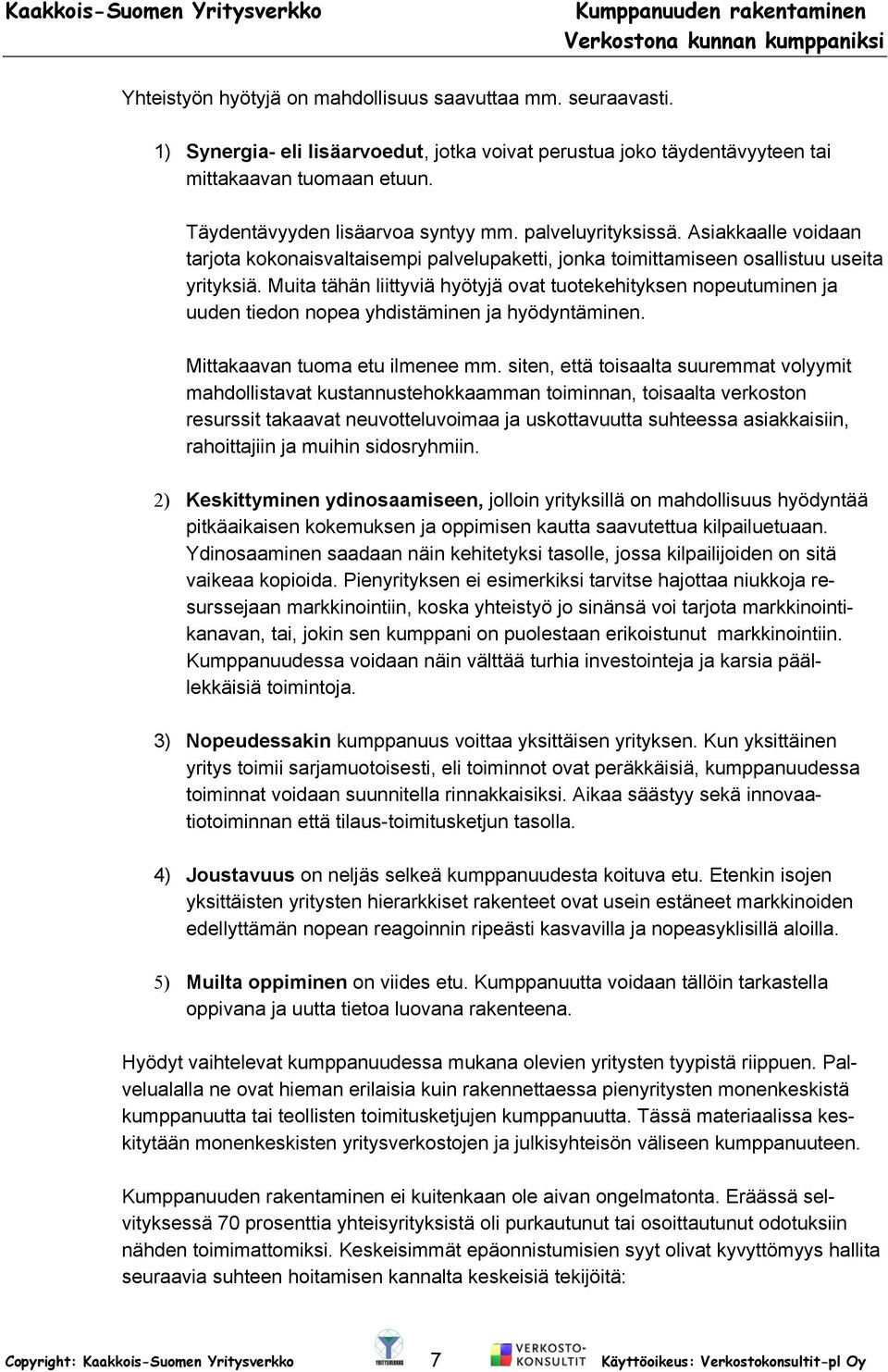 Muita tähän liittyviä hyötyjä ovat tuotekehityksen nopeutuminen ja uuden tiedon nopea yhdistäminen ja hyödyntäminen. Mittakaavan tuoma etu ilmenee mm.