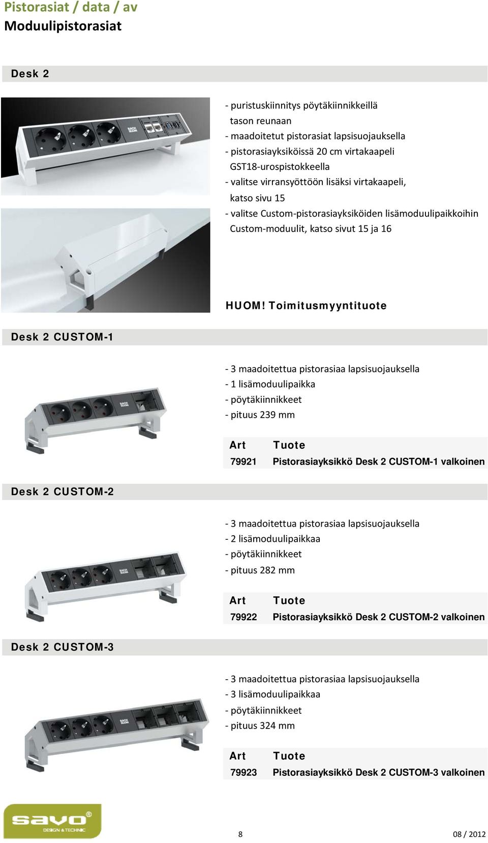 Toimitusmyyntituote Desk 2 CUSTOM-1 3 maadoitettua pistorasiaa lapsisuojauksella 1 lisämoduulipaikka pöytäkiinnikkeet pituus 239 mm 79921 Pistorasiayksikkö Desk 2 CUSTOM-1 valkoinen Desk 2 CUSTOM-2 3