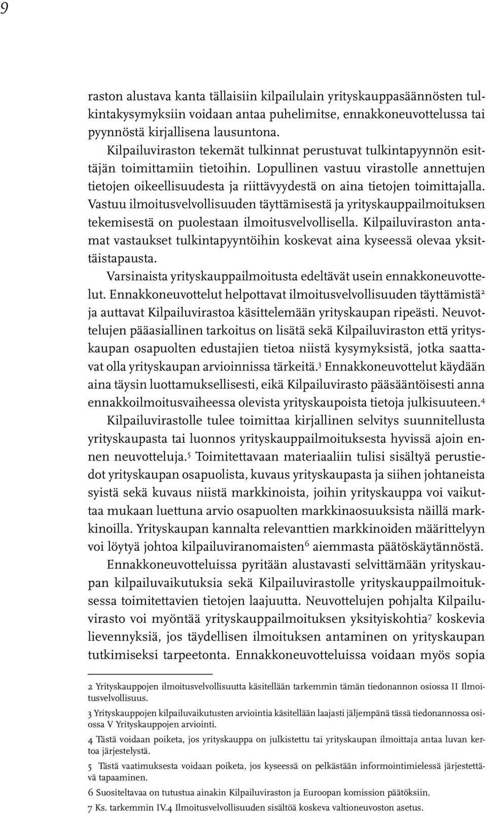 Lopullinen vastuu virastolle annettujen tietojen oikeellisuudesta ja riittävyydestä on aina tietojen toimittajalla.