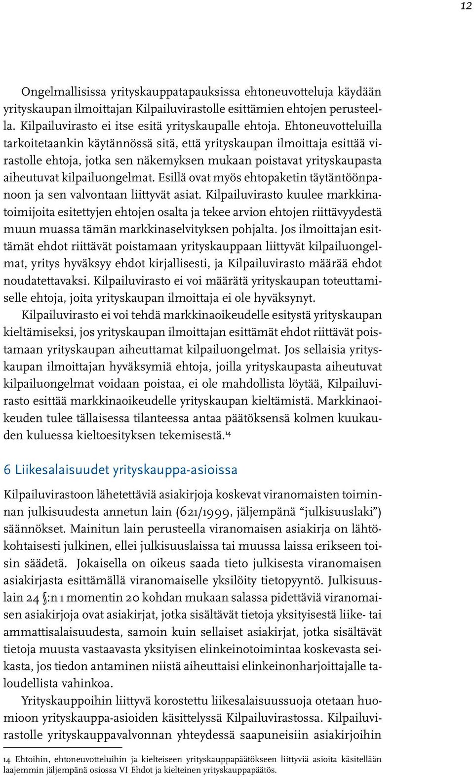 Esillä ovat myös ehtopaketin täytäntöönpanoon ja sen valvontaan liittyvät asiat.