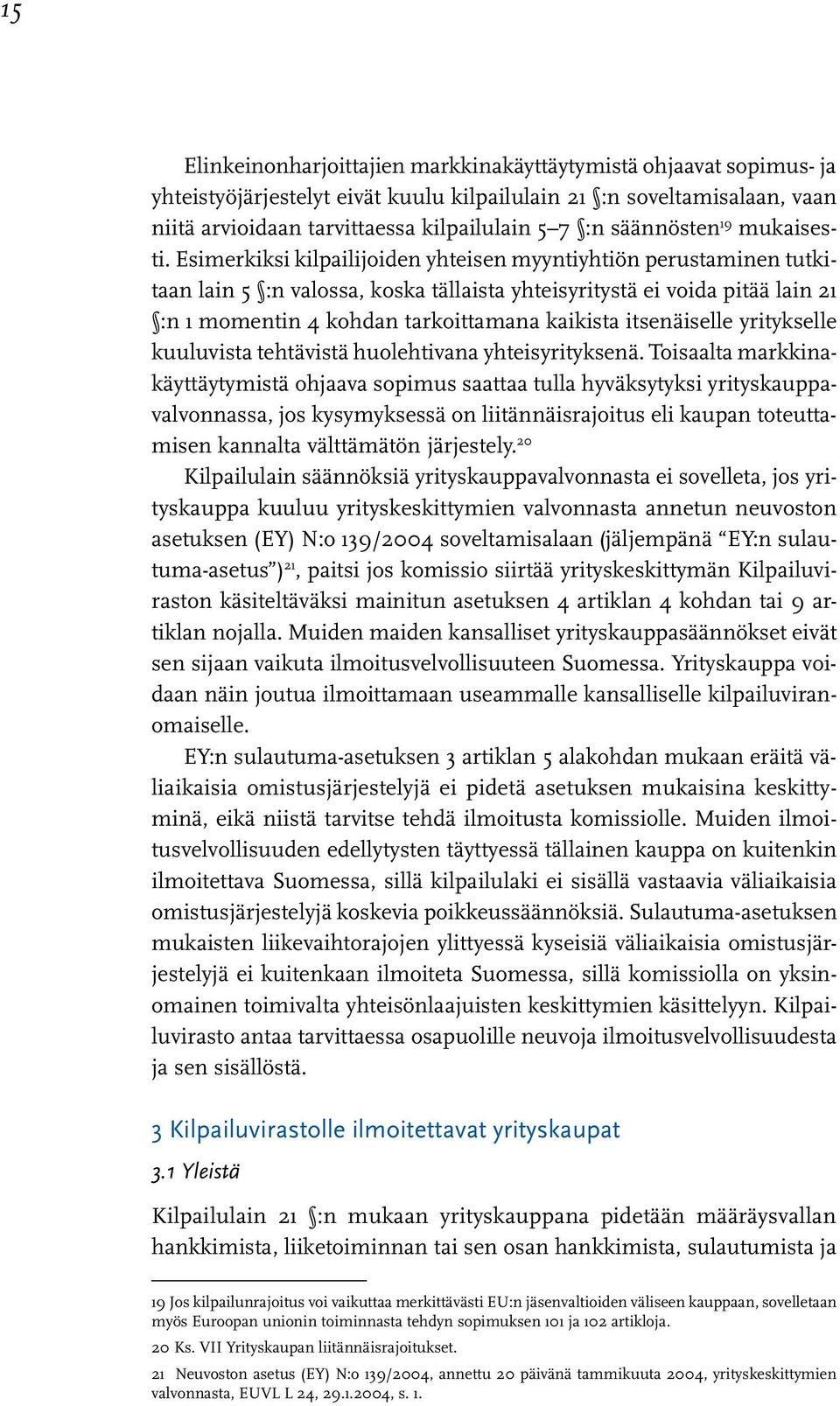Esimerkiksi kilpailijoiden yhteisen myyntiyhtiön perustaminen tutkitaan lain 5 :n valossa, koska tällaista yhteisyritystä ei voida pitää lain 21 :n 1 momentin 4 kohdan tarkoittamana kaikista