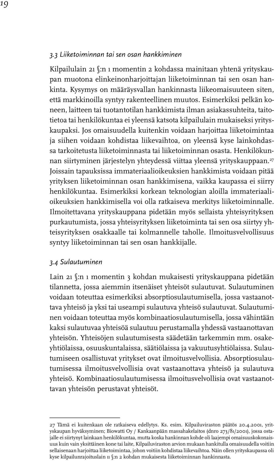 Esimerkiksi pelkän koneen, laitteen tai tuotantotilan hankkimista ilman asiakassuhteita, taitotietoa tai henkilökuntaa ei yleensä katsota kilpailulain mukaiseksi yrityskaupaksi.