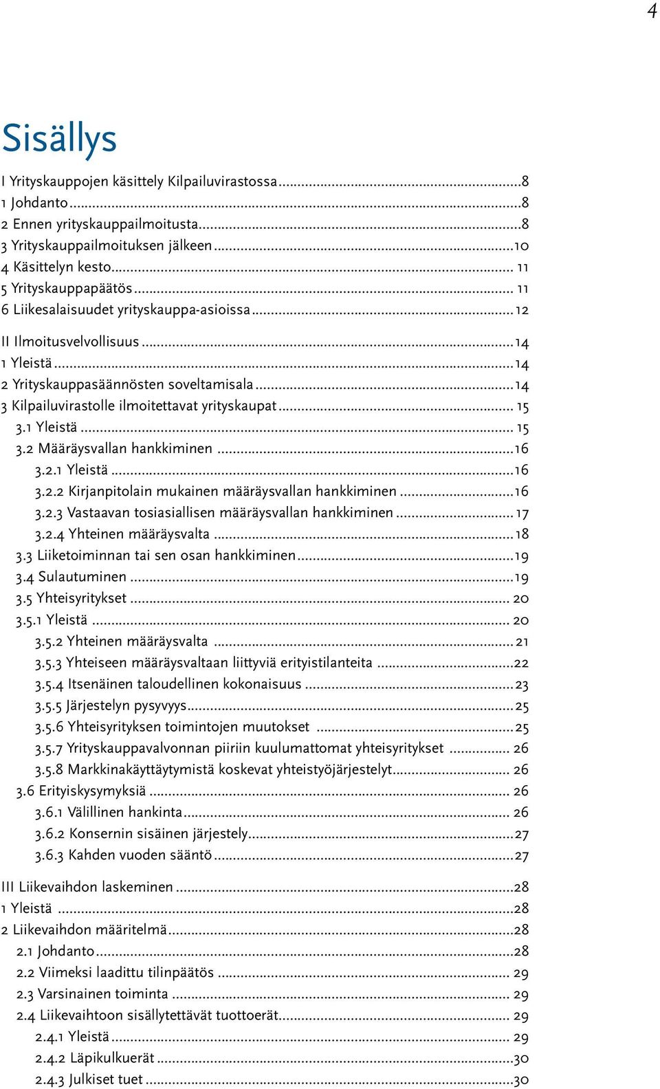 1 Yleistä... 15 3.2 Määräysvallan hankkiminen...16 3.2.1 Yleistä...16 3.2.2 Kirjanpitolain mukainen määräysvallan hankkiminen...16 3.2.3 Vastaavan tosiasiallisen määräysvallan hankkiminen... 17 3.2.4 Yhteinen määräysvalta.