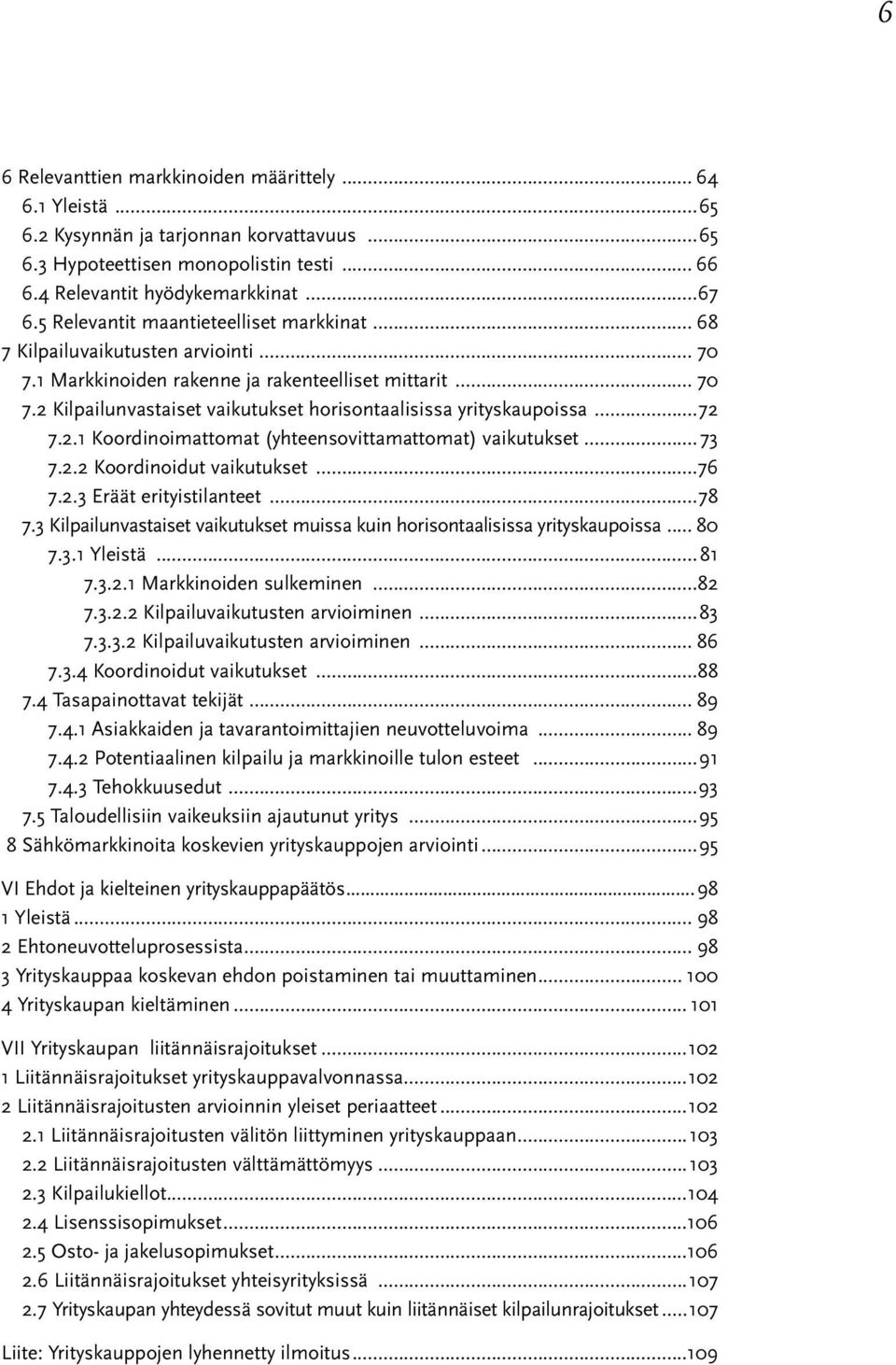 ..72 7.2.1 Koordinoimattomat (yhteensovittamattomat) vaikutukset...73 7.2.2 Koordinoidut vaikutukset...76 7.2.3 Eräät erityistilanteet...78 7.