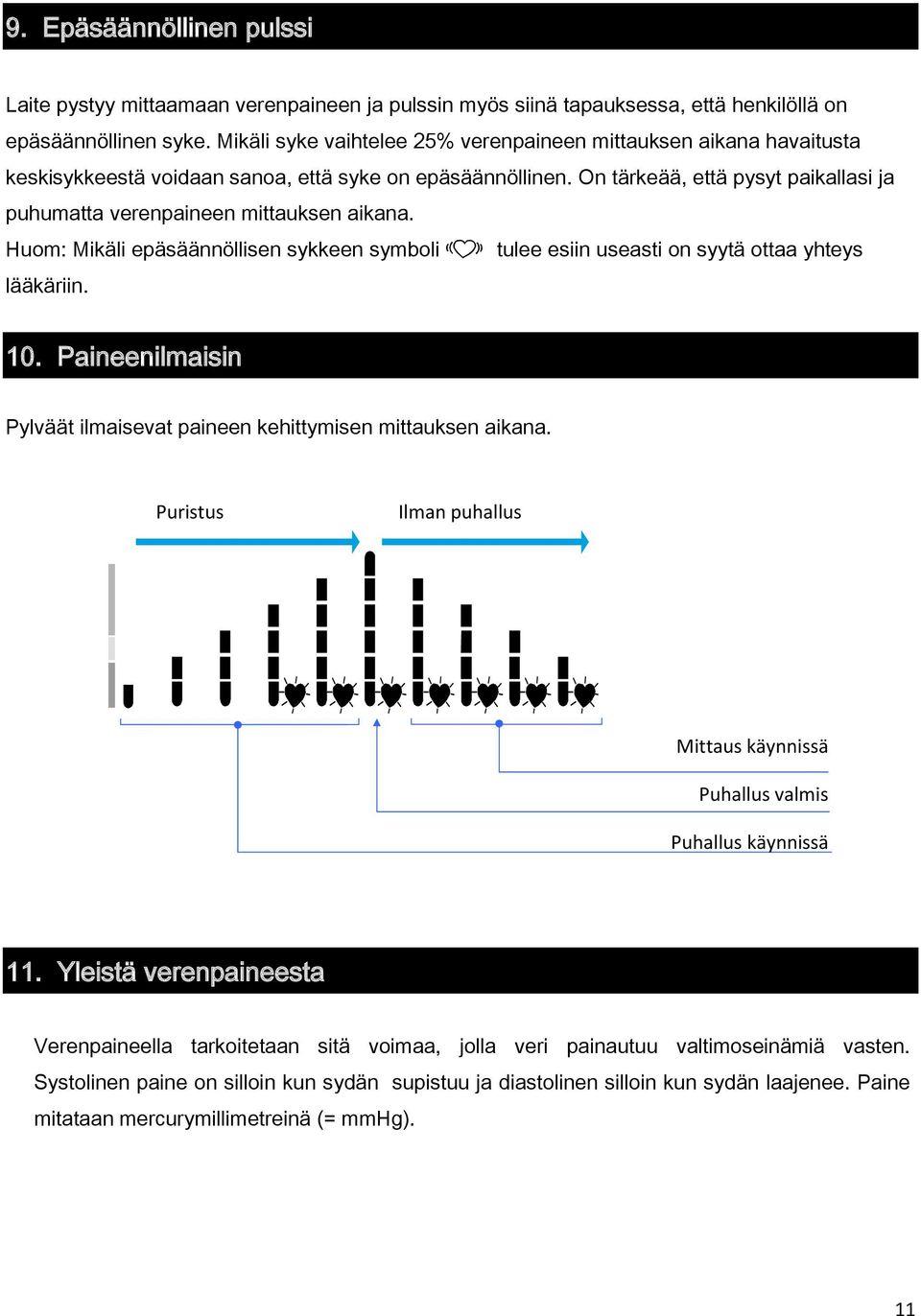 On tärkeää, että pysyt paikallasi ja puhumatta verenpaineen mittauksen aikana. Huom: Mikäli epäsäännöllisen sykkeen symboli tulee esiin useasti on syytä ottaa yhteys lääkäriin. 10.