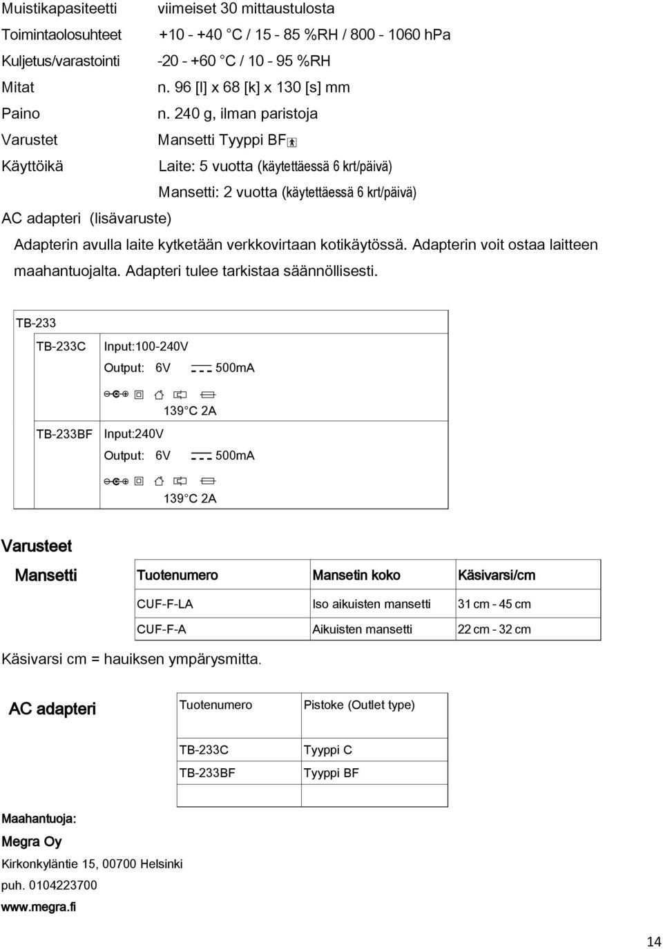 kytketään verkkovirtaan kotikäytössä. Adapterin voit ostaa laitteen maahantuojalta. Adapteri tulee tarkistaa säännöllisesti.