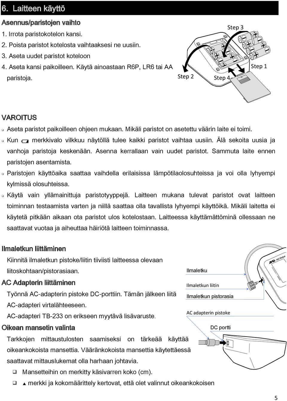 Kun merkkivalo vilkkuu näytöllä tulee kaikki paristot vaihtaa uusiin. Älä sekoita uusia ja vanhoja paristoja keskenään. Asenna kerrallaan vain uudet paristot.