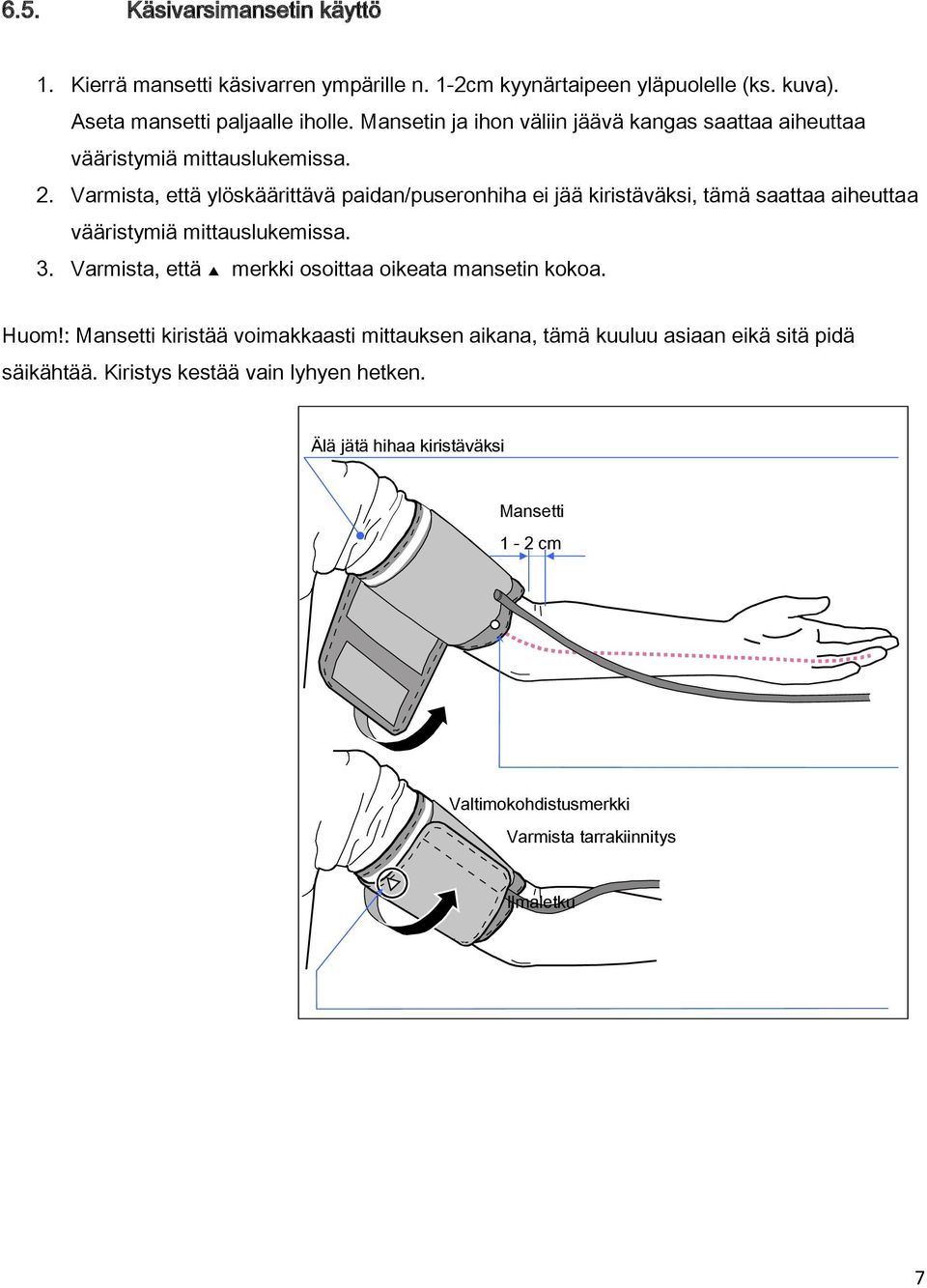 Varmista, että ylöskäärittävä paidan/puseronhiha ei jää kiristäväksi, tämä saattaa aiheuttaa vääristymiä mittauslukemissa. 3.