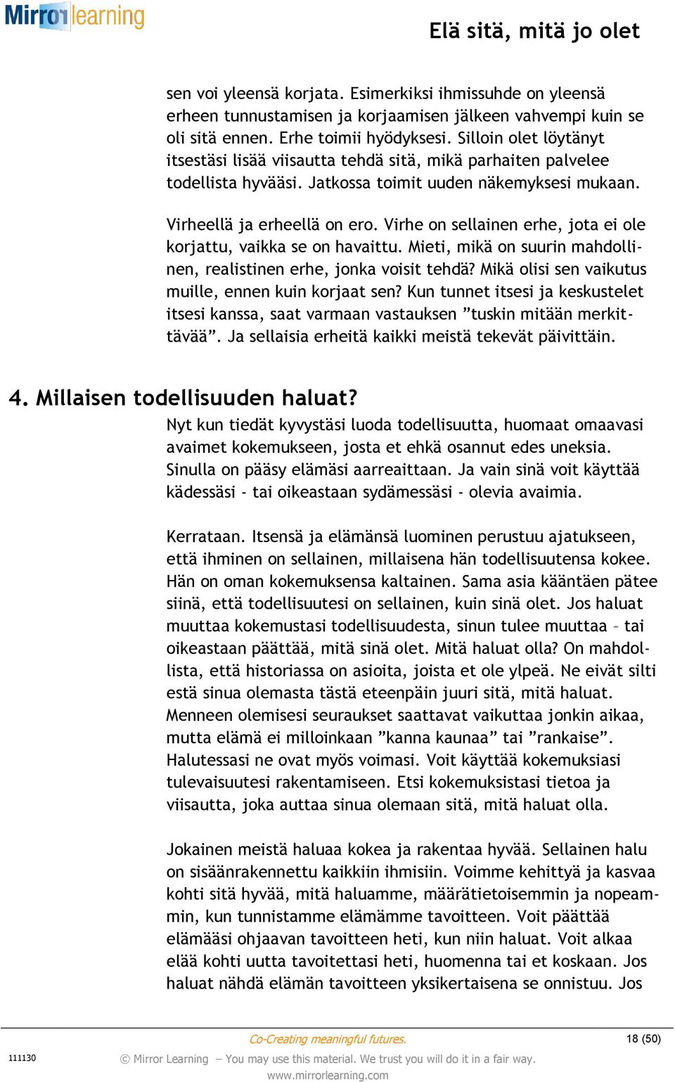 Virhe on sellainen erhe, jota ei ole korjattu, vaikka se on havaittu. Mieti, mikä on suurin mahdollinen, realistinen erhe, jonka voisit tehdä? Mikä olisi sen vaikutus muille, ennen kuin korjaat sen?