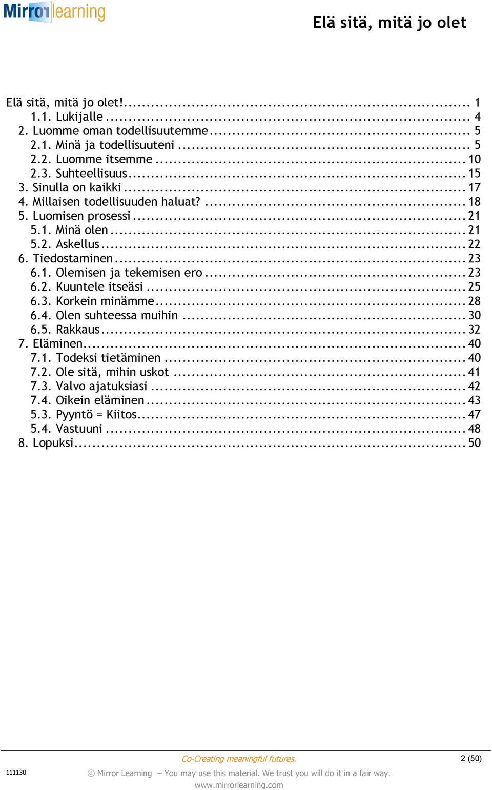 .. 23 6.2. Kuuntele itseäsi... 25 6.3. Korkein minämme... 28 6.4. Olen suhteessa muihin... 30 6.5. Rakkaus... 32 7. Eläminen... 40 7.1. Todeksi tietäminen... 40 7.2. Ole sitä, mihin uskot.