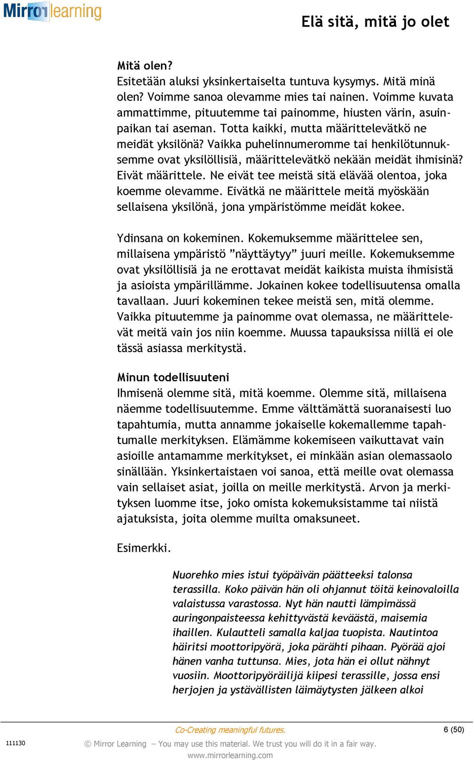 Vaikka puhelinnumeromme tai henkilötunnuksemme ovat yksilöllisiä, määrittelevätkö nekään meidät ihmisinä? Eivät määrittele. Ne eivät tee meistä sitä elävää olentoa, joka koemme olevamme.