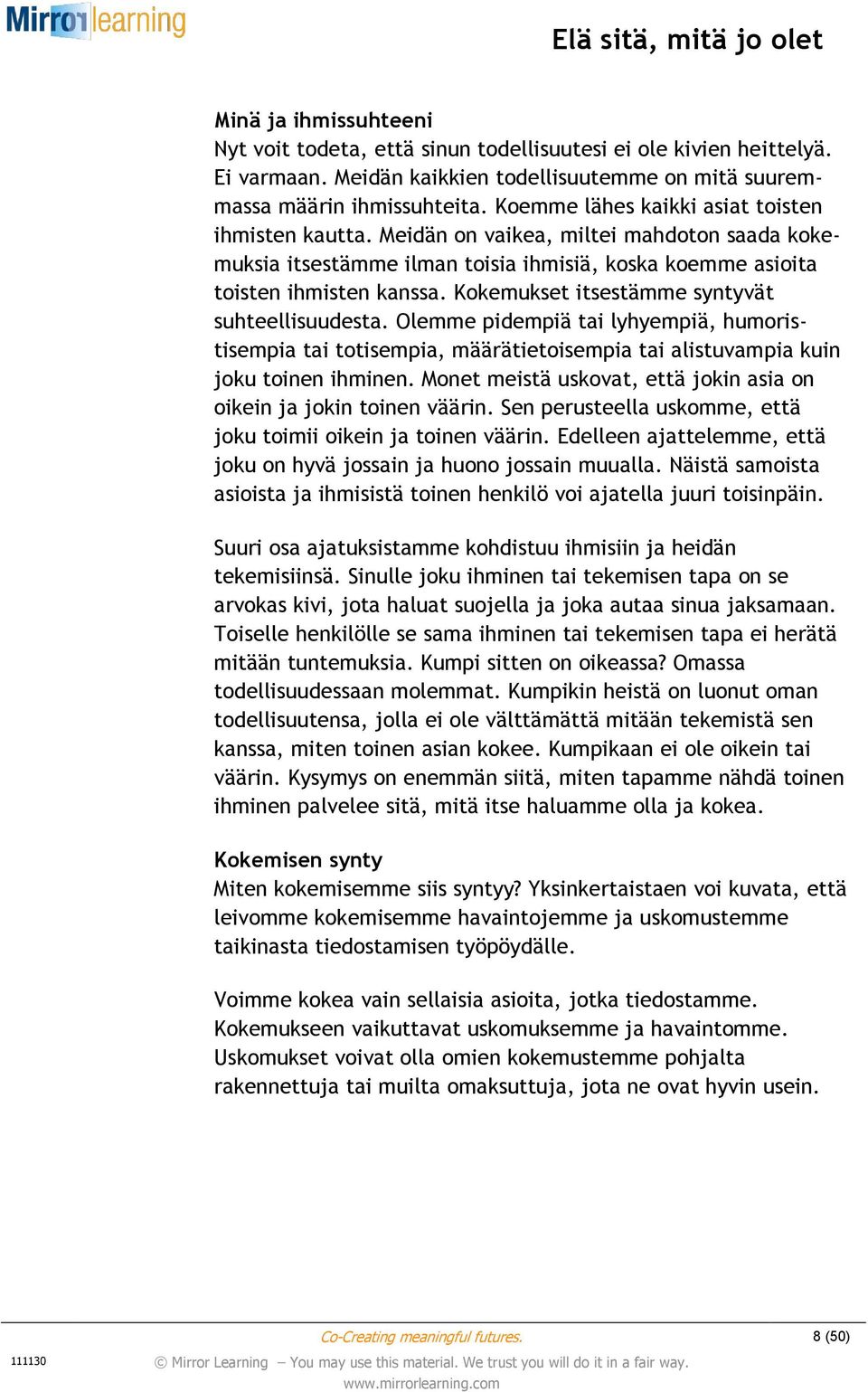 Kokemukset itsestämme syntyvät suhteellisuudesta. Olemme pidempiä tai lyhyempiä, humoristisempia tai totisempia, määrätietoisempia tai alistuvampia kuin joku toinen ihminen.