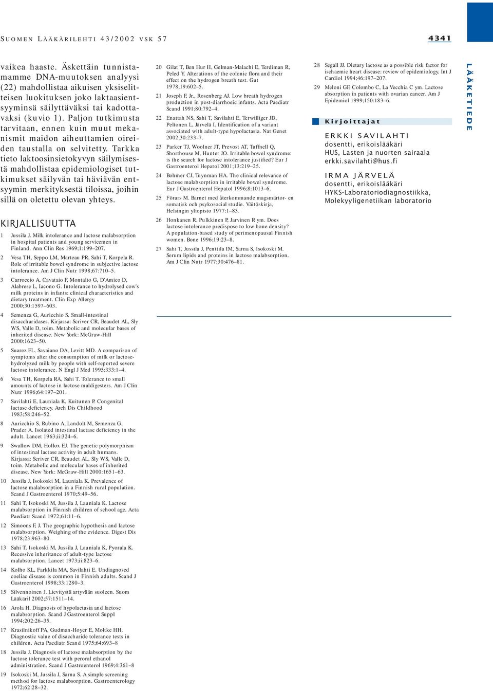 Tarkka tieto laktoosinsietokyvyn säilymisestä mahdollistaa epidemiologiset tutkimukset säilyvän tai häviävän entsyymin merkityksestä tiloissa, joihin sillä on oletettu olevan yhteys.