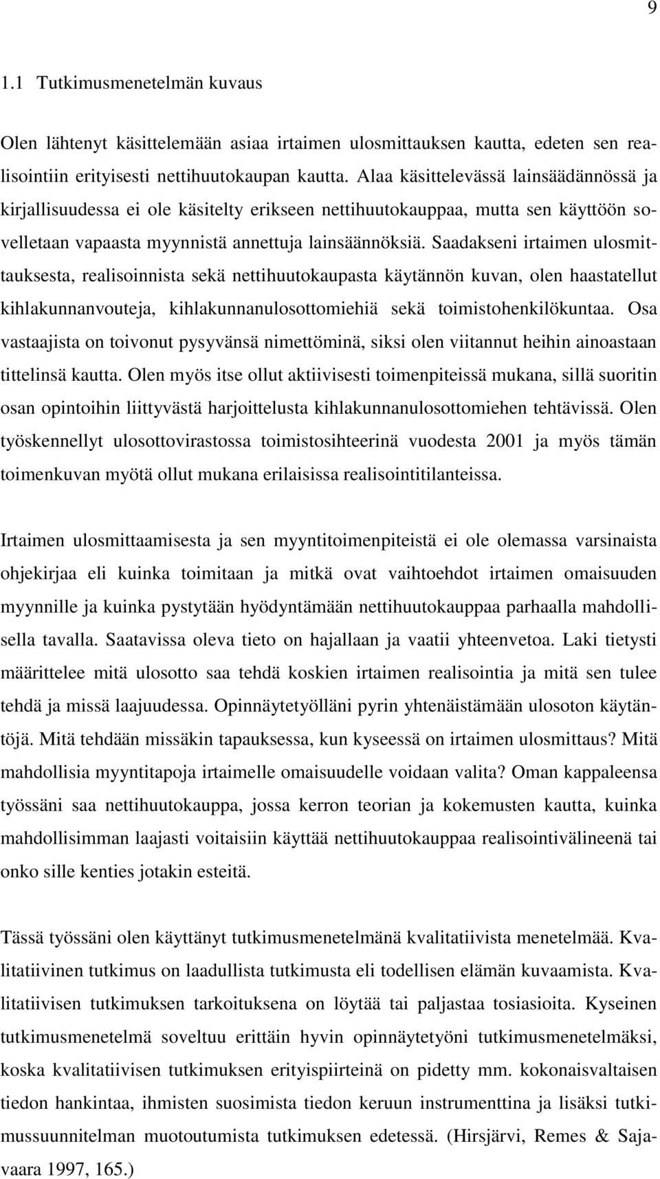 Saadakseni irtaimen ulosmittauksesta, realisoinnista sekä nettihuutokaupasta käytännön kuvan, olen haastatellut kihlakunnanvouteja, kihlakunnanulosottomiehiä sekä toimistohenkilökuntaa.