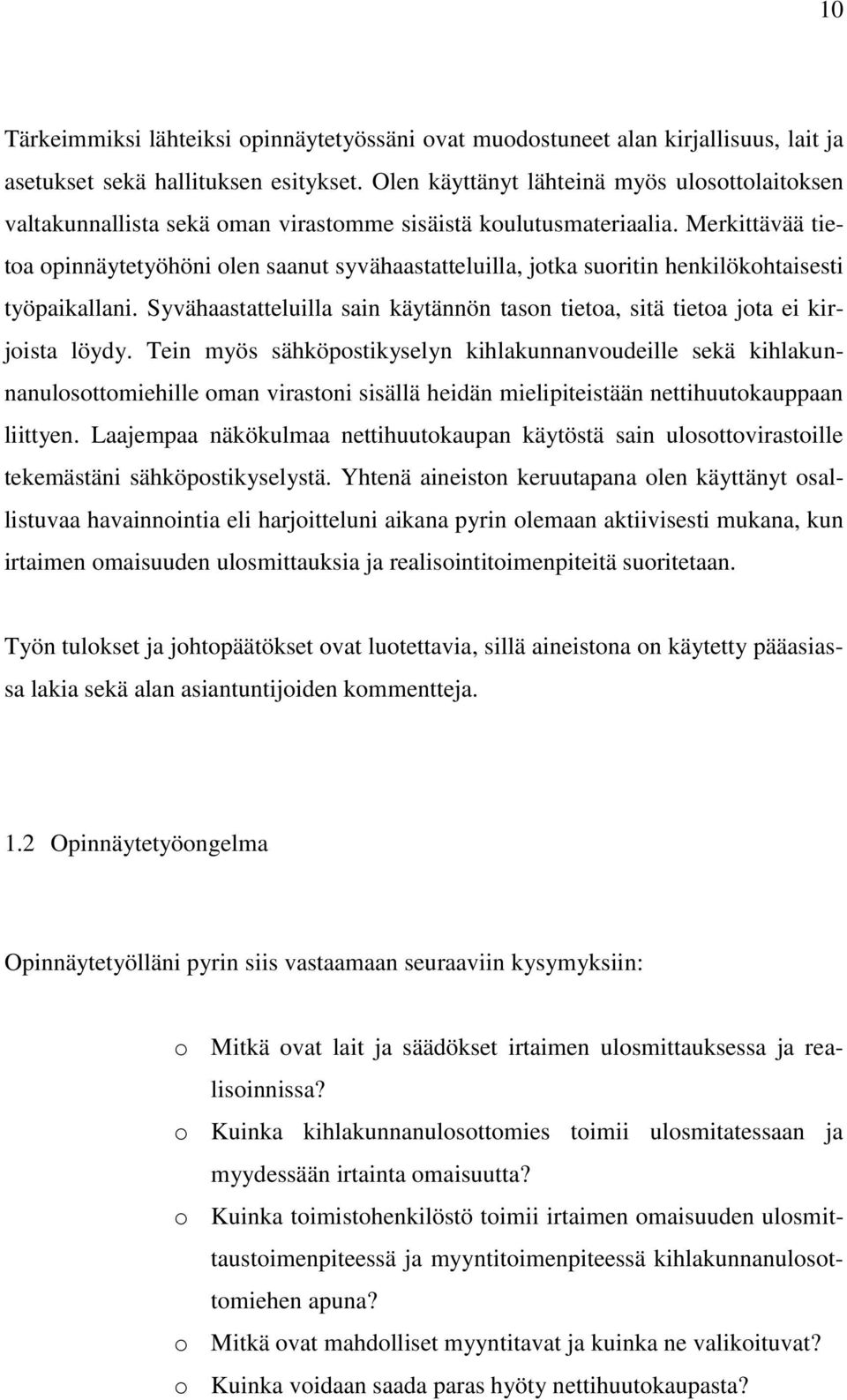 Merkittävää tietoa opinnäytetyöhöni olen saanut syvähaastatteluilla, jotka suoritin henkilökohtaisesti työpaikallani.