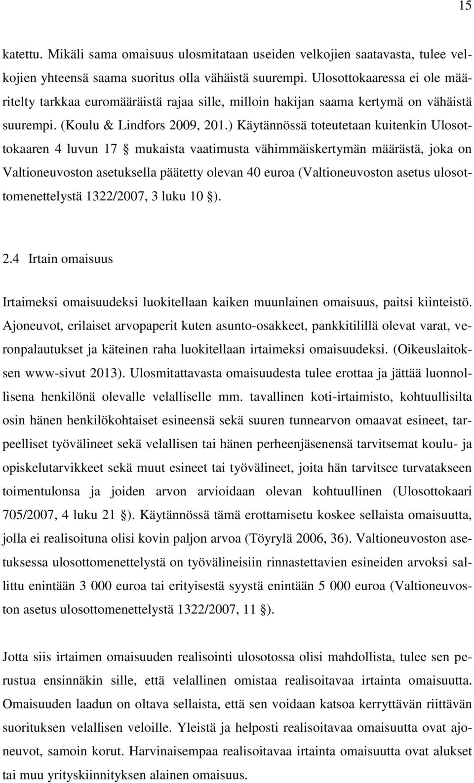 ) Käytännössä toteutetaan kuitenkin Ulosottokaaren 4 luvun 17 mukaista vaatimusta vähimmäiskertymän määrästä, joka on Valtioneuvoston asetuksella päätetty olevan 40 euroa (Valtioneuvoston asetus