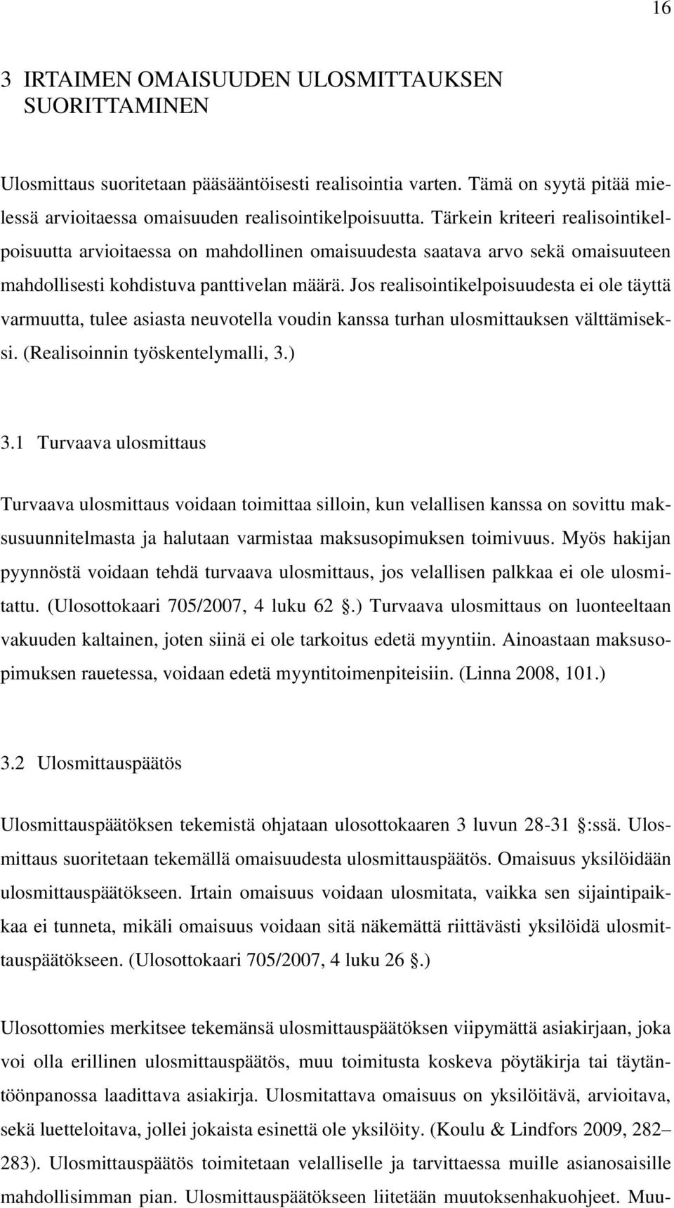 Jos realisointikelpoisuudesta ei ole täyttä varmuutta, tulee asiasta neuvotella voudin kanssa turhan ulosmittauksen välttämiseksi. (Realisoinnin työskentelymalli, 3.) 3.