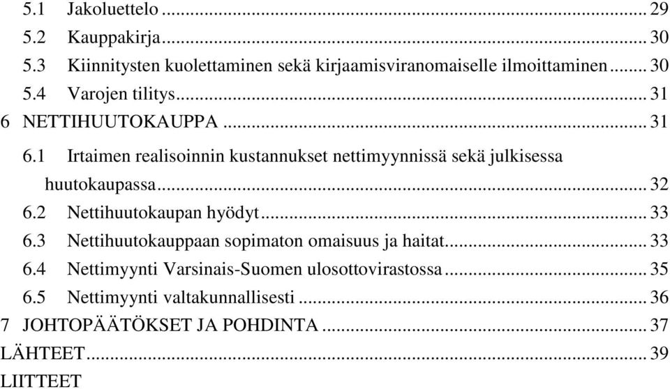 2 Nettihuutokaupan hyödyt... 33 6.3 Nettihuutokauppaan sopimaton omaisuus ja haitat... 33 6.4 Nettimyynti Varsinais-Suomen ulosottovirastossa.