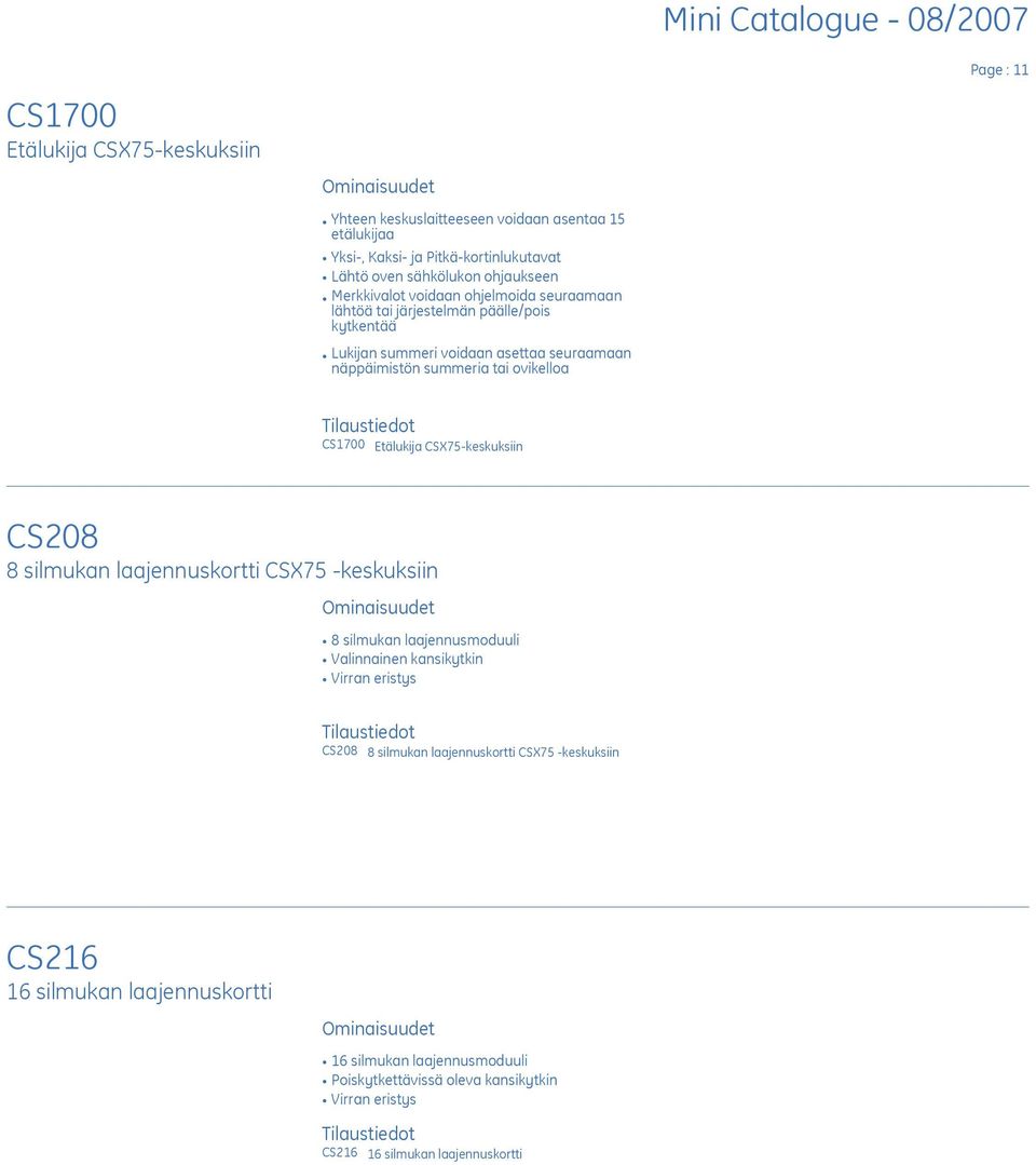 Page : 11 CS1700 Etälukija CSX75-keskuksiin CS208 8 silmukan laajennuskortti CSX75 -keskuksiin E 8 silmukan laajennusmoduuli E Valinnainen kansikytkin E Virran eristys CS208 8