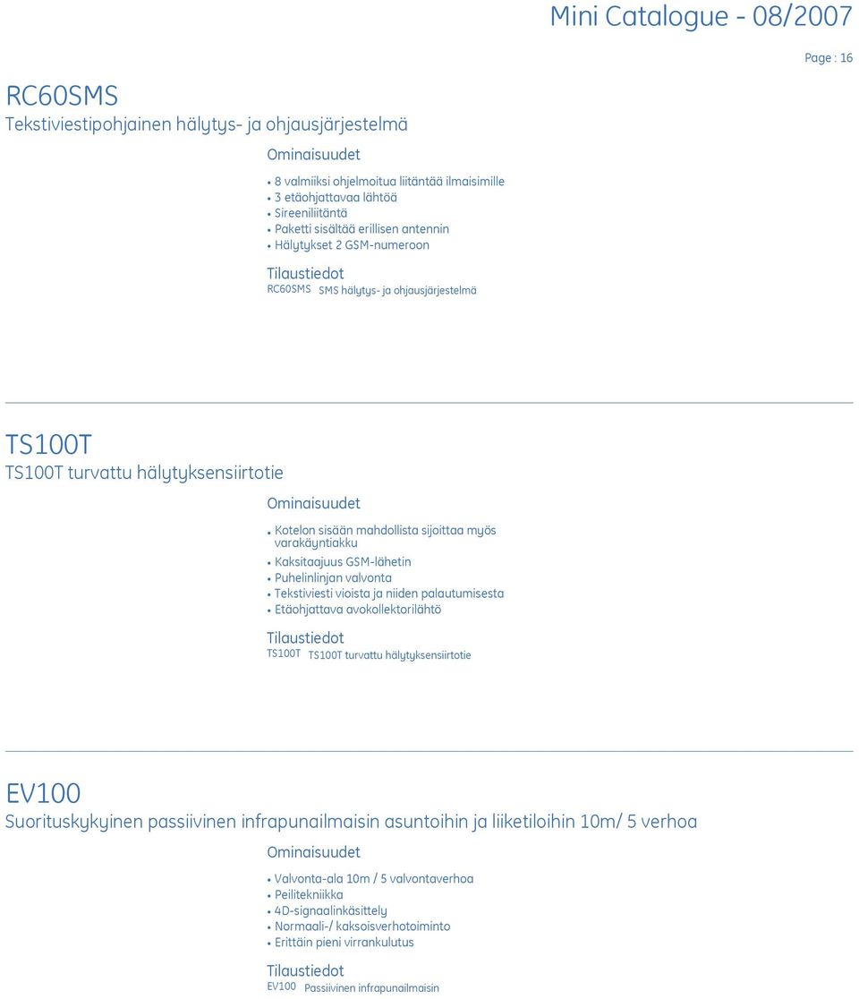 GSM-lähetin E Puhelinlinjan valvonta E Tekstiviesti vioista ja niiden palautumisesta E Etäohjattava avokollektorilähtö TS100T TS100T turvattu hälytyksensiirtotie EV100 Suorituskykyinen passiivinen