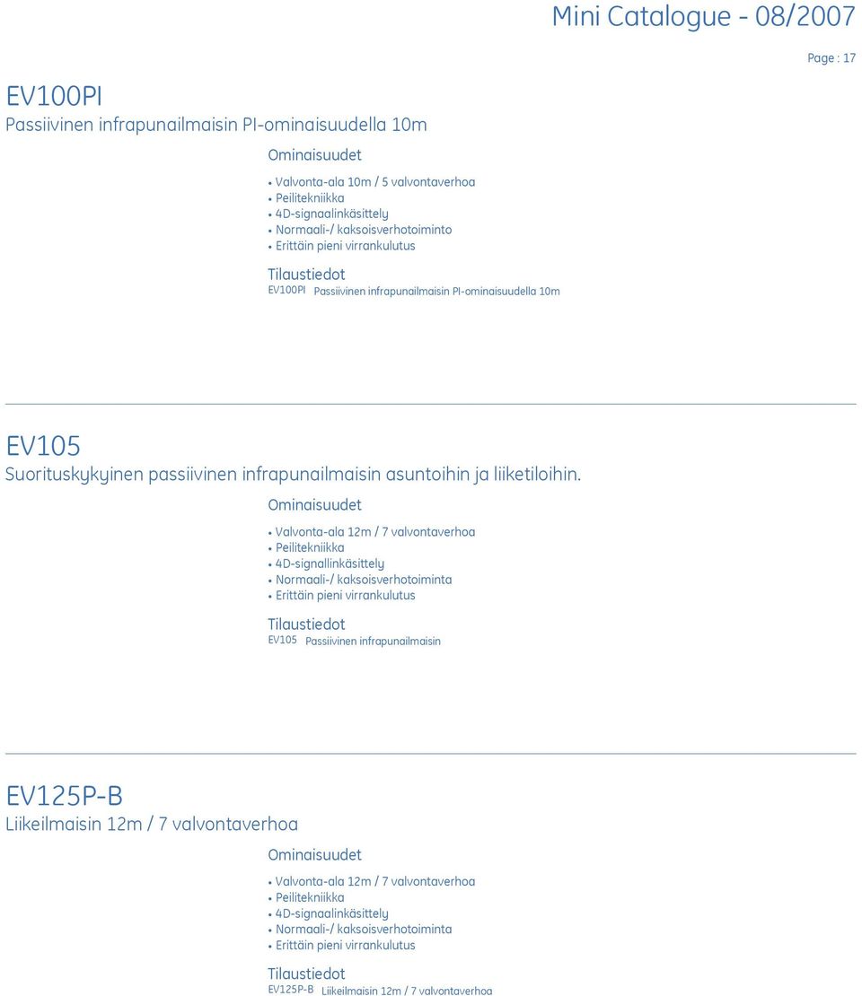 E Valvonta-ala 12m / 7 valvontaverhoa E Peilitekniikka E 4D-signallinkäsittely E Normaali-/ kaksoisverhotoiminta E Erittäin pieni virrankulutus EV105 Passiivinen infrapunailmaisin EV125P-B