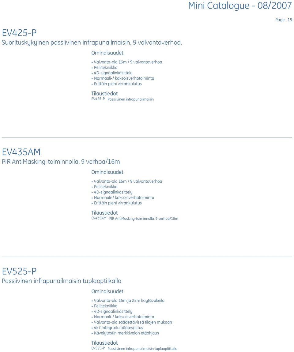 PIR AntiMasking-toiminnolla, 9 verhoa/16m E Valvonta-ala 16m / 9 valvontaverhoa E Peilitekniikka E 4D-signaalinkäsittely E Normaali-/ kaksoisverhotoiminta E Erittäin pieni virrankulutus EV435AM PIR