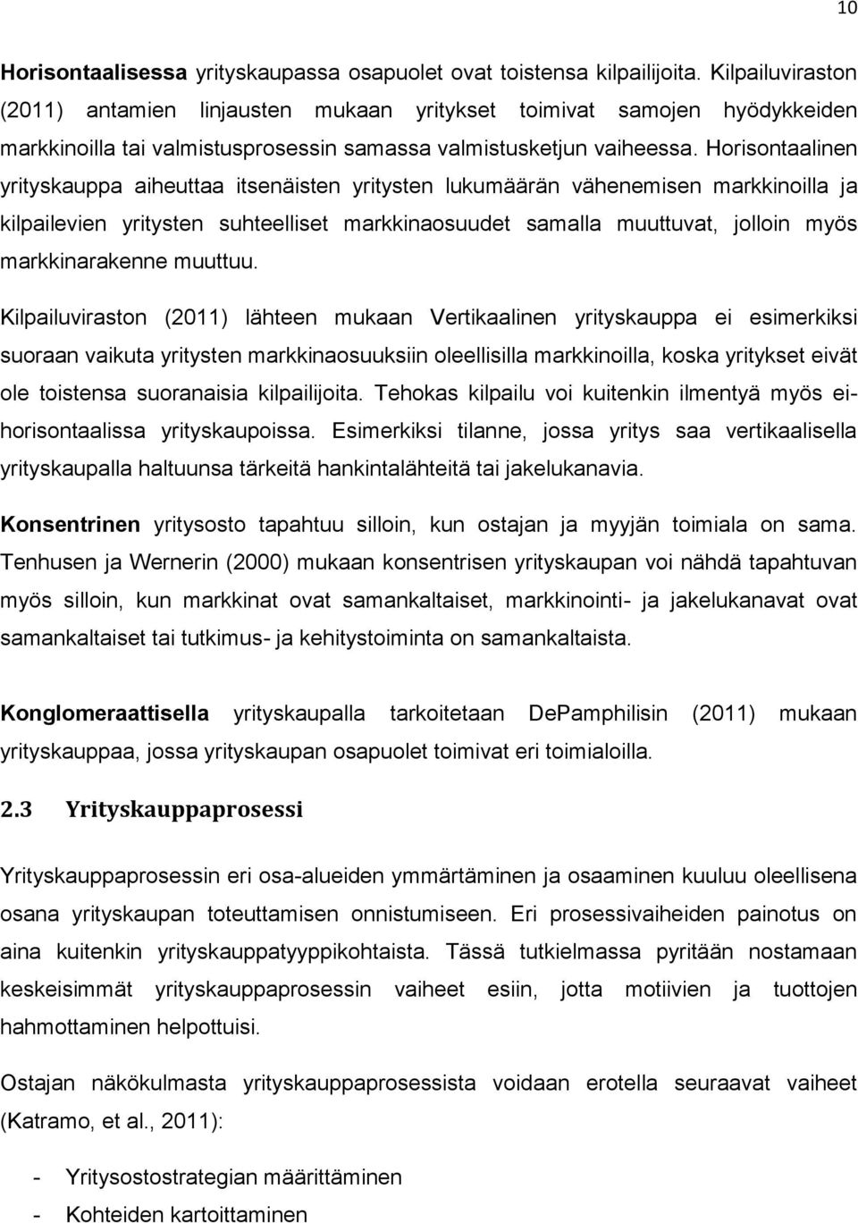 Horisontaalinen yrityskauppa aiheuttaa itsenäisten yritysten lukumäärän vähenemisen markkinoilla ja kilpailevien yritysten suhteelliset markkinaosuudet samalla muuttuvat, jolloin myös markkinarakenne