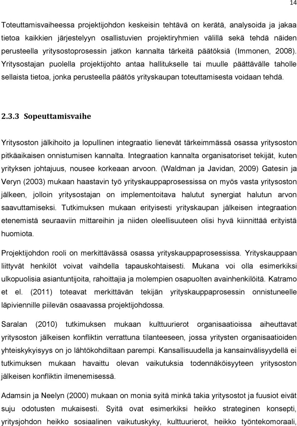 Yritysostajan puolella projektijohto antaa hallitukselle tai muulle päättävälle taholle sellaista tietoa, jonka perusteella päätös yrityskaupan toteuttamisesta voidaan tehdä. 2.3.