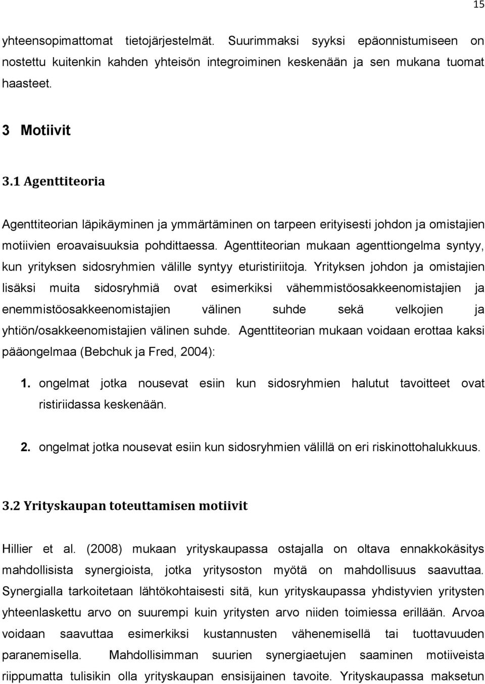 Agenttiteorian mukaan agenttiongelma syntyy, kun yrityksen sidosryhmien välille syntyy eturistiriitoja.