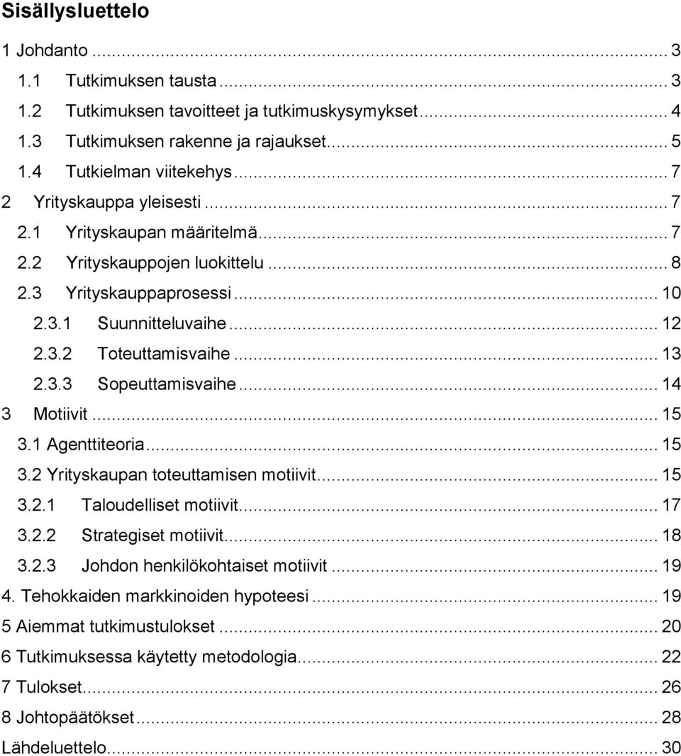 3.3 Sopeuttamisvaihe... 14 3 Motiivit... 15 3.1 Agenttiteoria... 15 3.2 Yrityskaupan toteuttamisen motiivit... 15 3.2.1 Taloudelliset motiivit... 17 3.2.2 Strategiset motiivit... 18 3.2.3 Johdon henkilökohtaiset motiivit.