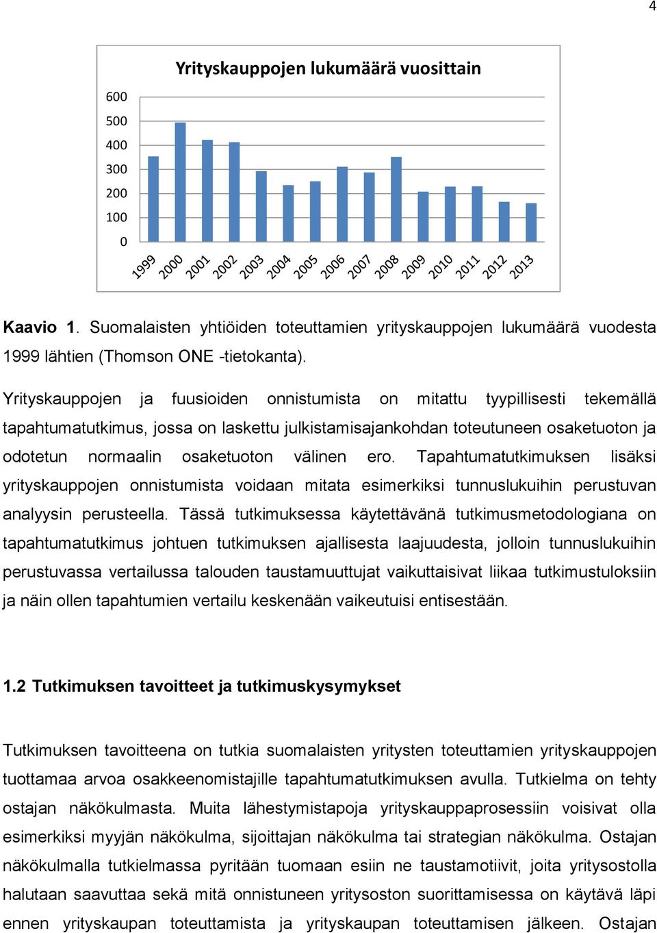 välinen ero. Tapahtumatutkimuksen lisäksi yrityskauppojen onnistumista voidaan mitata esimerkiksi tunnuslukuihin perustuvan analyysin perusteella.