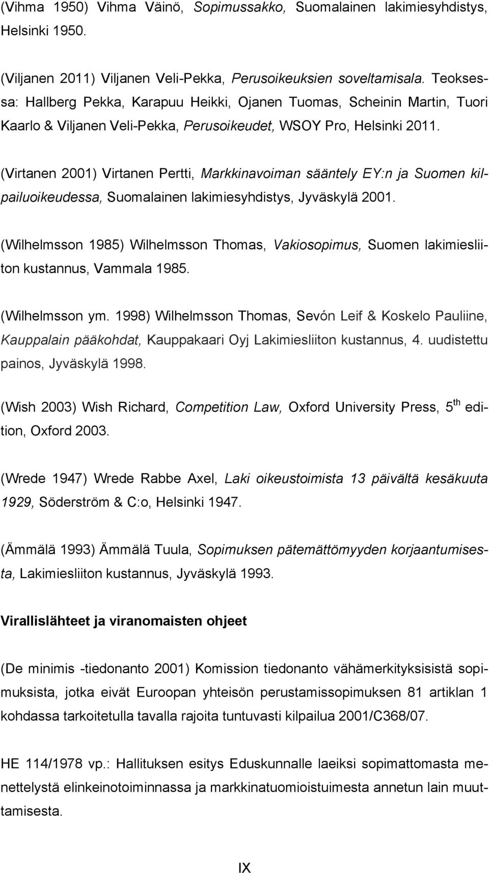 (Virtanen 2001) Virtanen Pertti, Markkinavoiman sääntely EY:n ja Suomen kilpailuoikeudessa, Suomalainen lakimiesyhdistys, Jyväskylä 2001.
