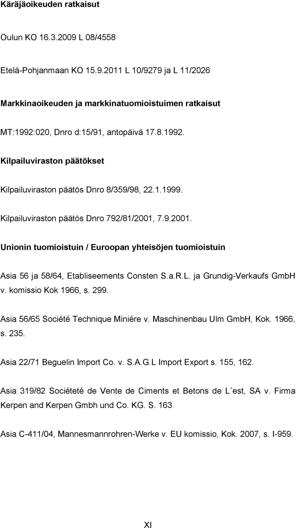 7.9.2001. Unionin tuomioistuin / Euroopan yhteisöjen tuomioistuin Asia 56 ja 58/64, Etabliseements Consten S.a.R.L. ja Grundig-Verkaufs GmbH v. komissio Kok 1966, s. 299.