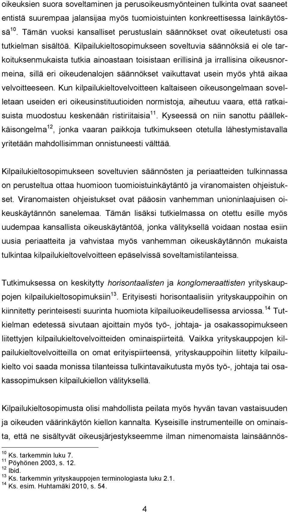 Kilpailukieltosopimukseen soveltuvia säännöksiä ei ole tarkoituksenmukaista tutkia ainoastaan toisistaan erillisinä ja irrallisina oikeusnormeina, sillä eri oikeudenalojen säännökset vaikuttavat