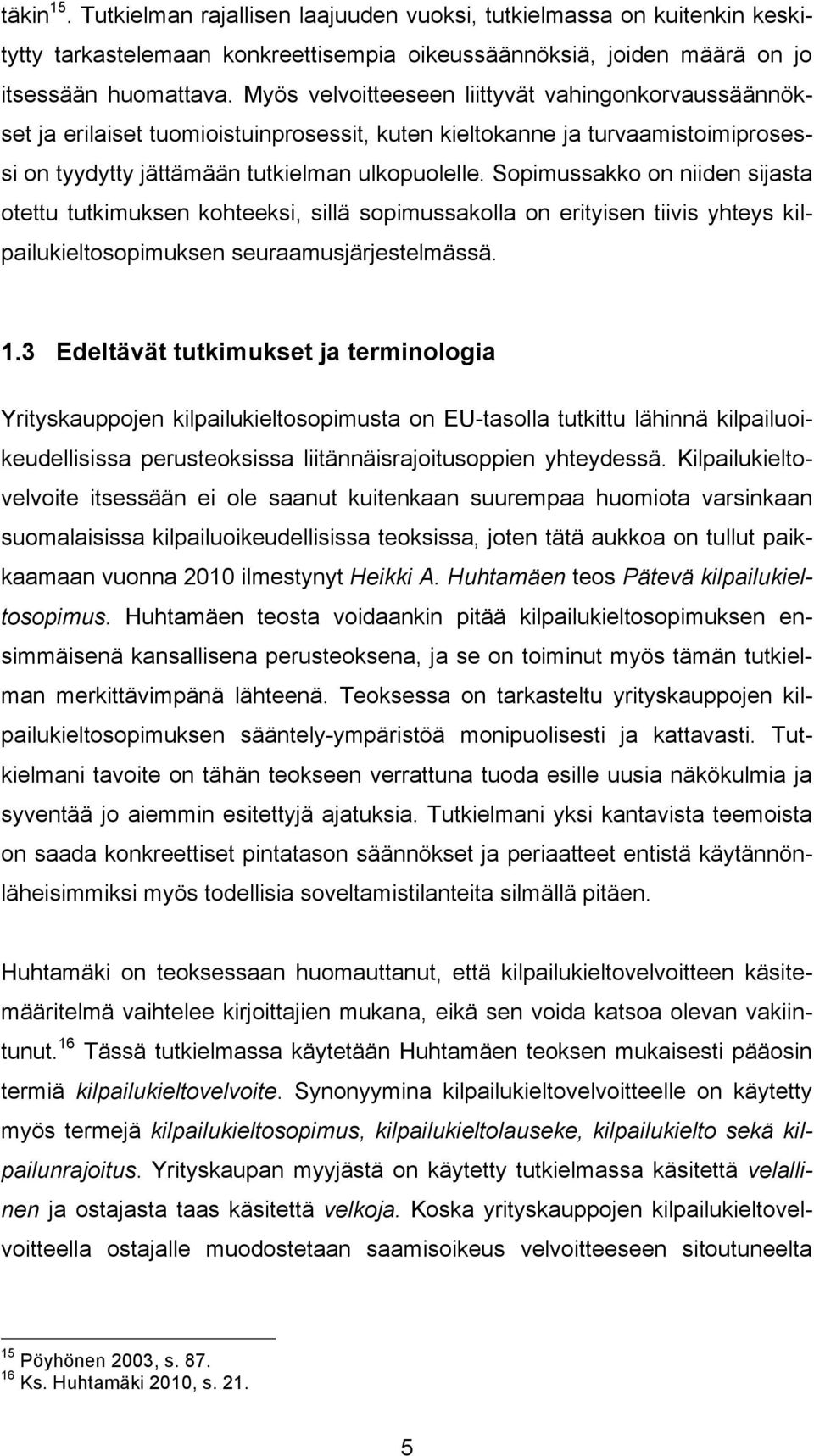 Sopimussakko on niiden sijasta otettu tutkimuksen kohteeksi, sillä sopimussakolla on erityisen tiivis yhteys kilpailukieltosopimuksen seuraamusjärjestelmässä. 1.