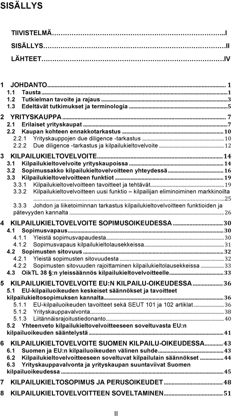 ..12 3 KILPAILUKIELTOVELVOITE...14 3.1 Kilpailukieltovelvoite yrityskaupoissa...14 3.2 Sopimussakko kilpailukieltovelvoitteen yhteydessä...16 3.3 Kilpailukieltovelvoitteen funktiot...19 3.3.1 Kilpailukieltovelvoitteen tavoitteet ja tehtävät.