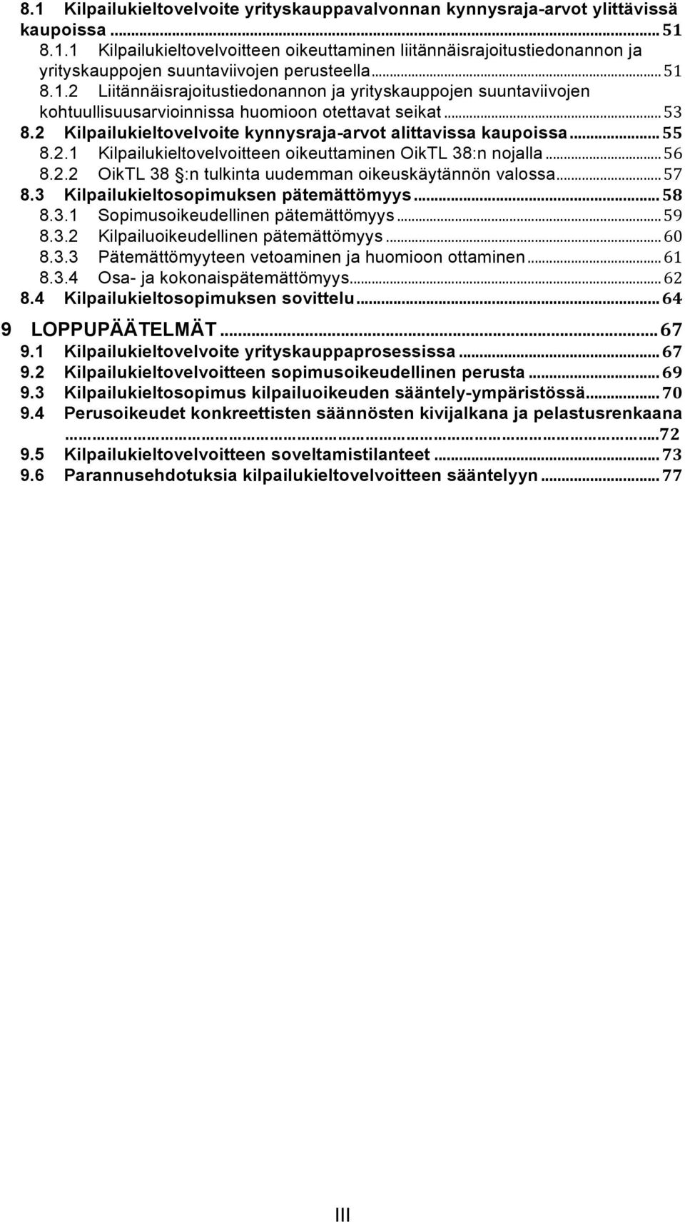 ..55 8.2.1 Kilpailukieltovelvoitteen oikeuttaminen OikTL 38:n nojalla...56 8.2.2 OikTL 38 :n tulkinta uudemman oikeuskäytännön valossa...57 8.3 Kilpailukieltosopimuksen pätemättömyys...58 8.3.1 Sopimusoikeudellinen pätemättömyys.